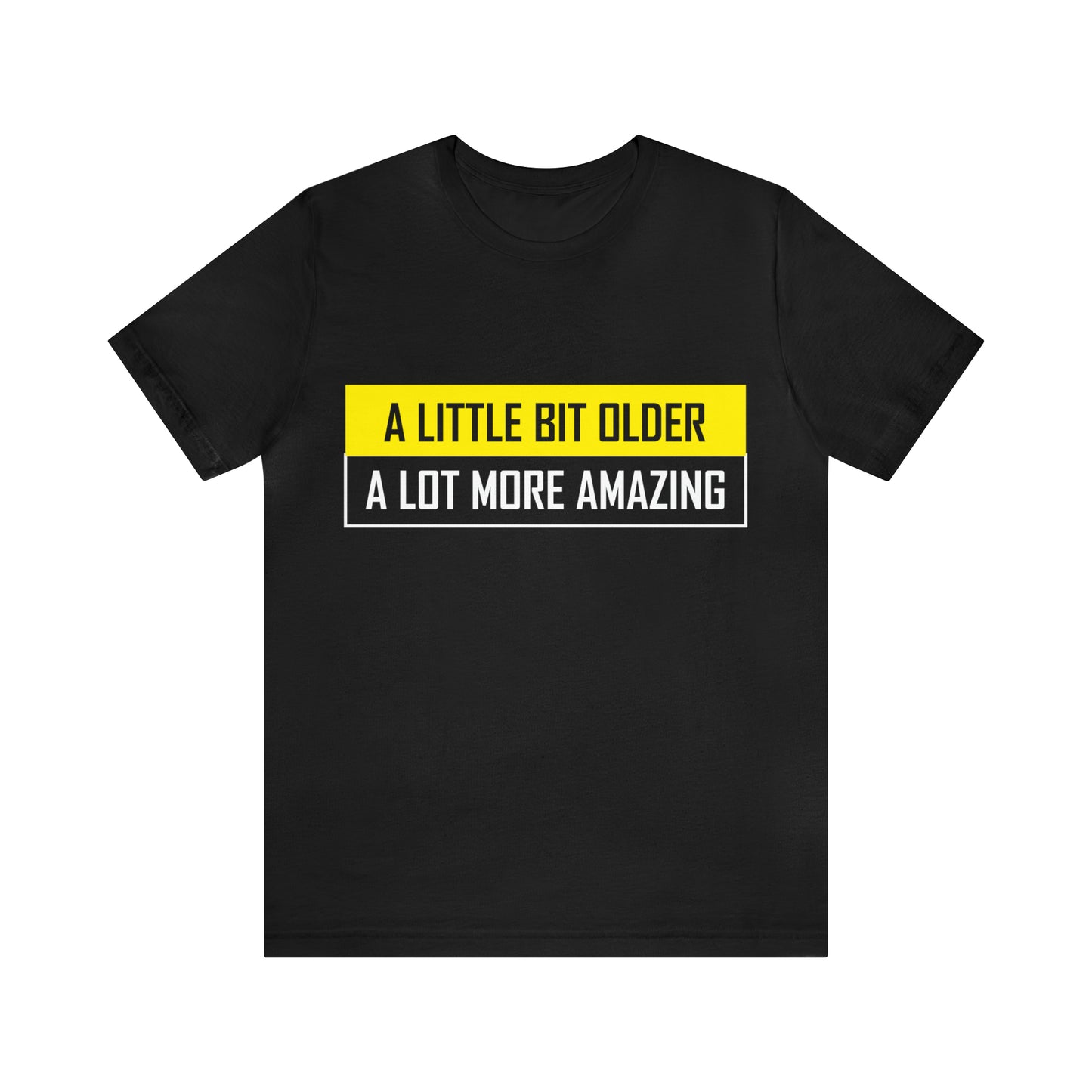 A Little Bit Older A Lot More Amazing - Unisex T-Shirt