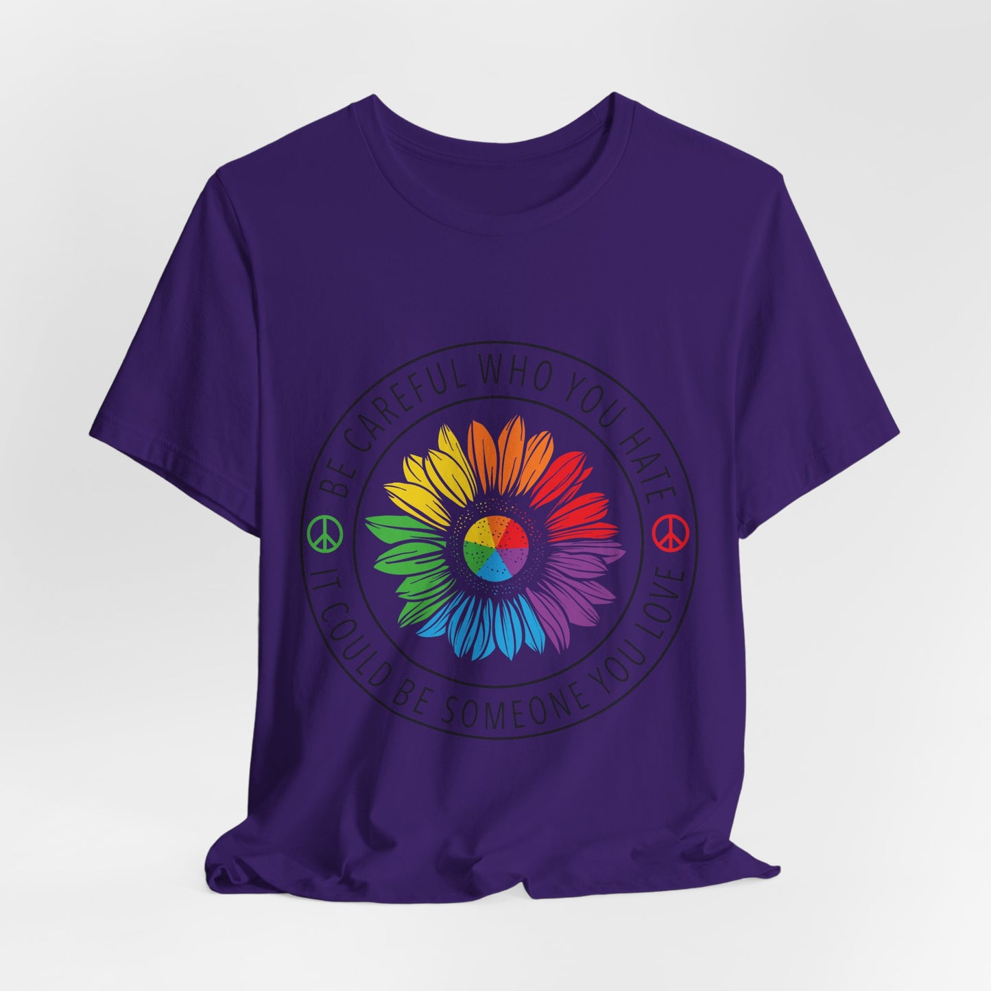 Be Careful Who you Hate It Could Be Someone You Love - Unisex T-Shirt