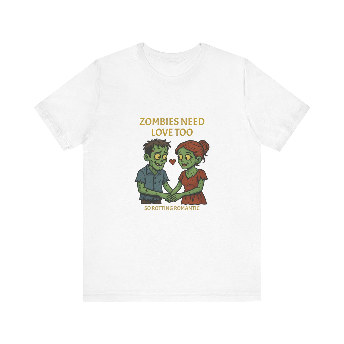 Zombies Need Love Too - Unisex T-Shirt