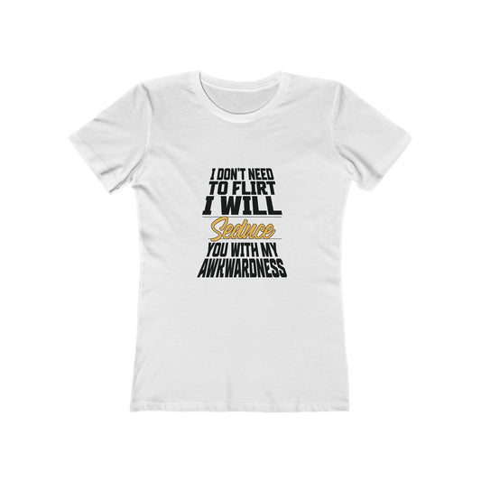 I Don't Need To Flirt I Will Seduce... Awkward - Women's T-shirt