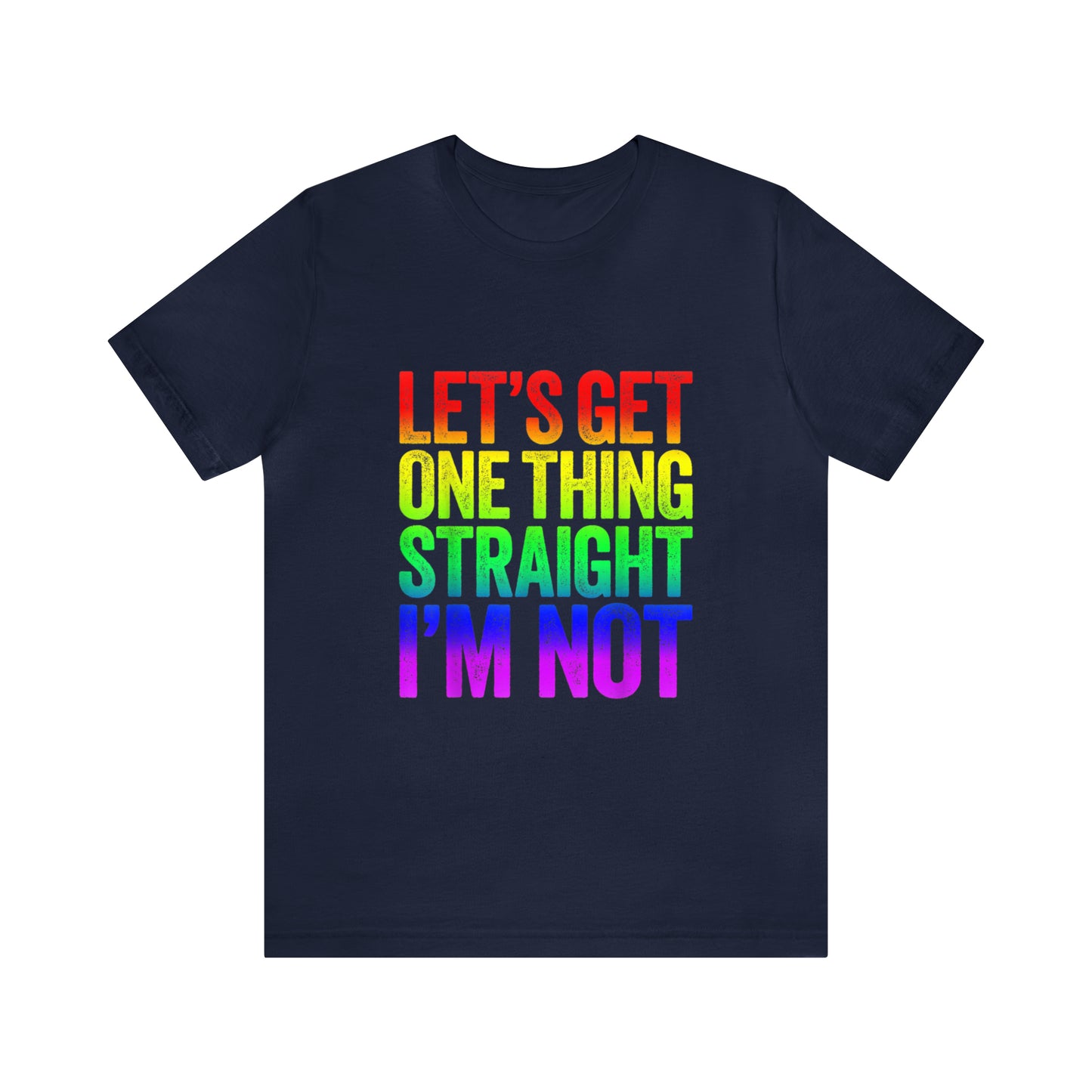 Lets Get One Thing Straight Im Not - Unisex T-Shirt