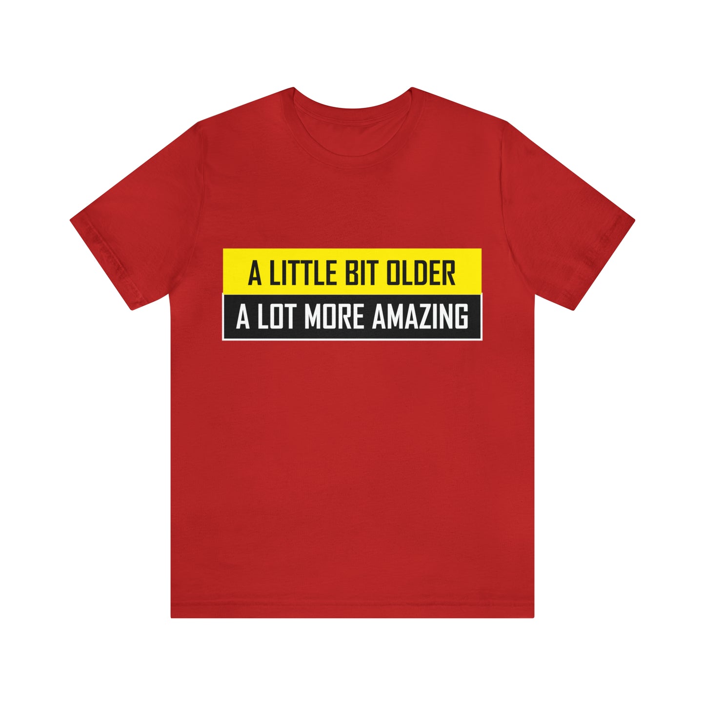 A Little Bit Older A Lot More Amazing - Unisex T-Shirt