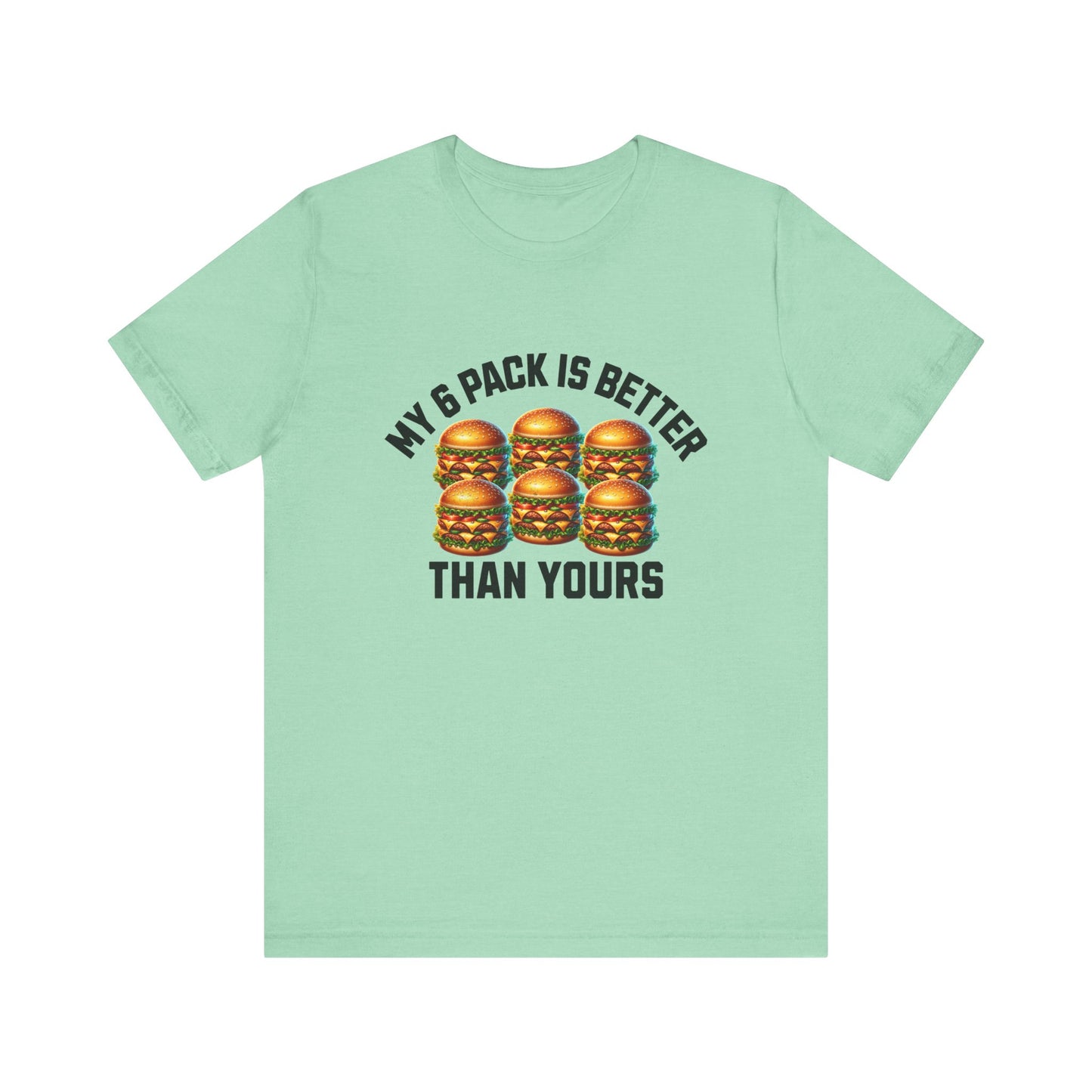 My 6-Pack Is Better Than Yours - Unisex T-Shirt