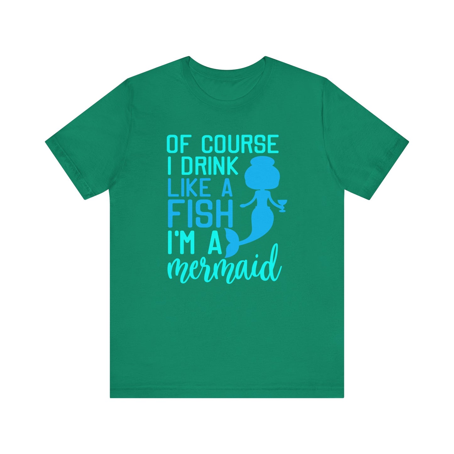 Of Course I Drink Like a Fish I'm a Mermaid - Unisex T-Shirt