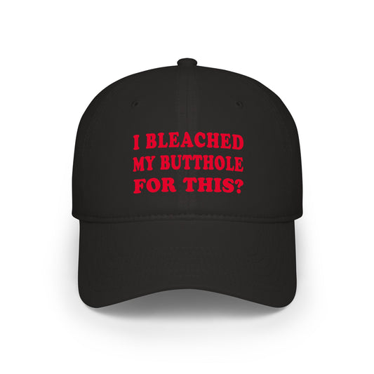 I Bleached My Butthole For This? - Baseball Cap