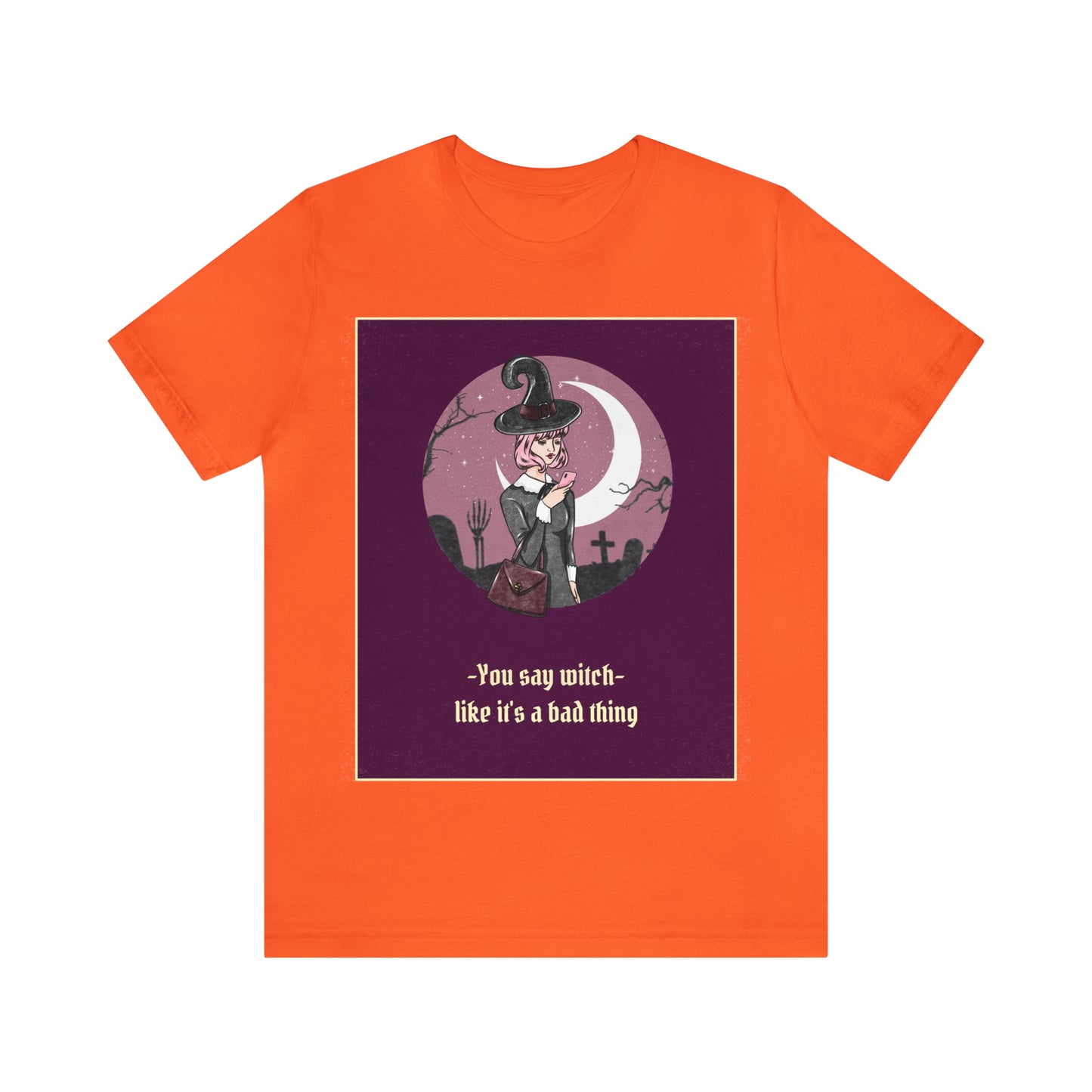 You Say Witch Like It's A Bad Thing - Unisex T-Shirt