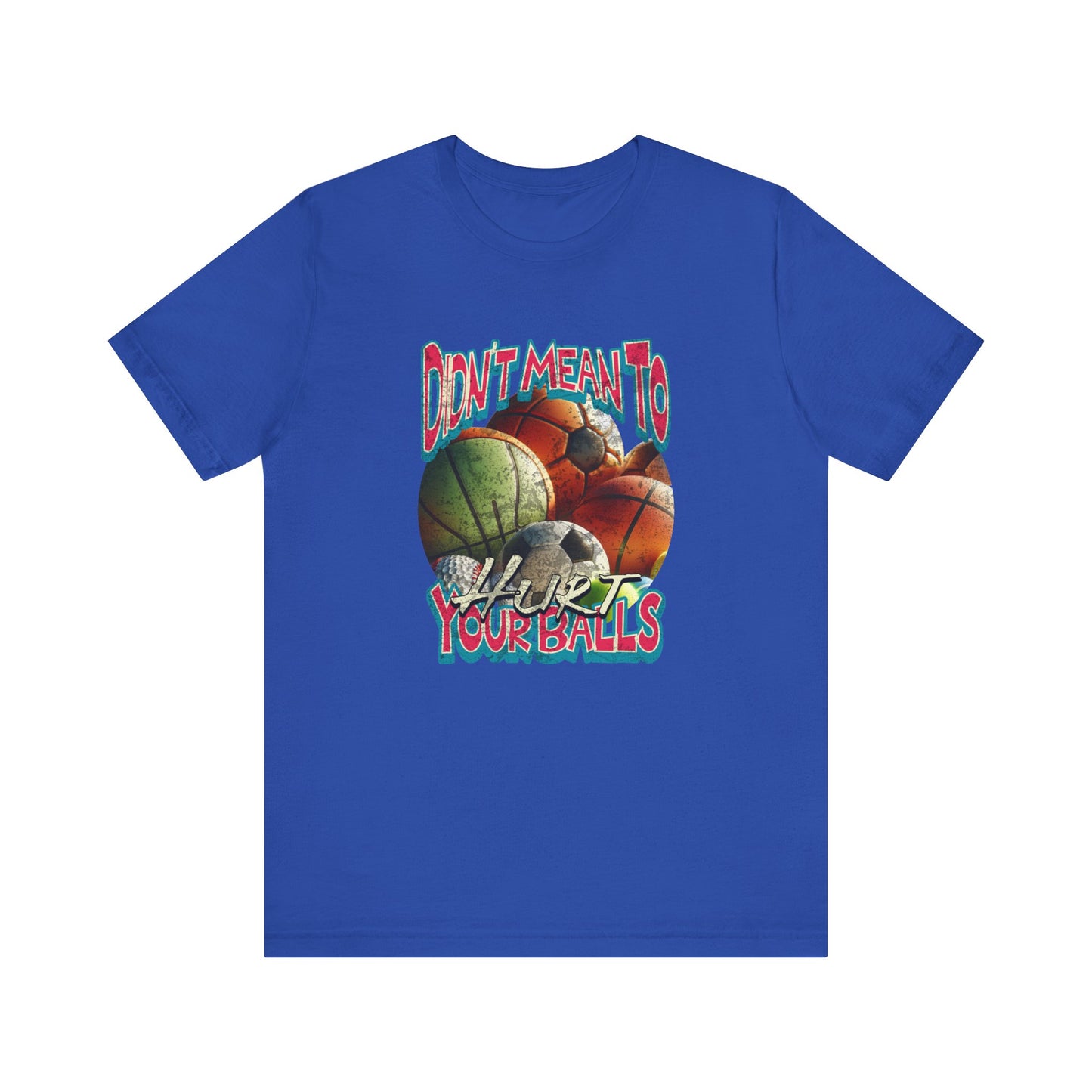Didn't Mean To Hurt Your Balls - Unisex T-Shirt