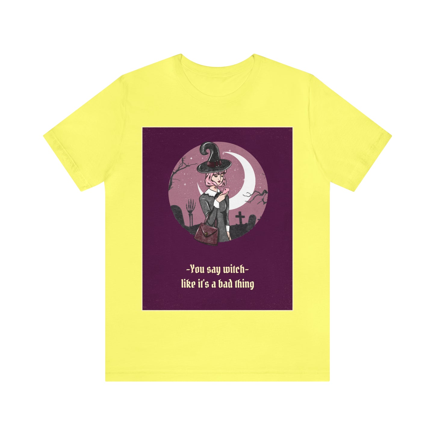 You Say Witch Like It's A Bad Thing - Unisex T-Shirt