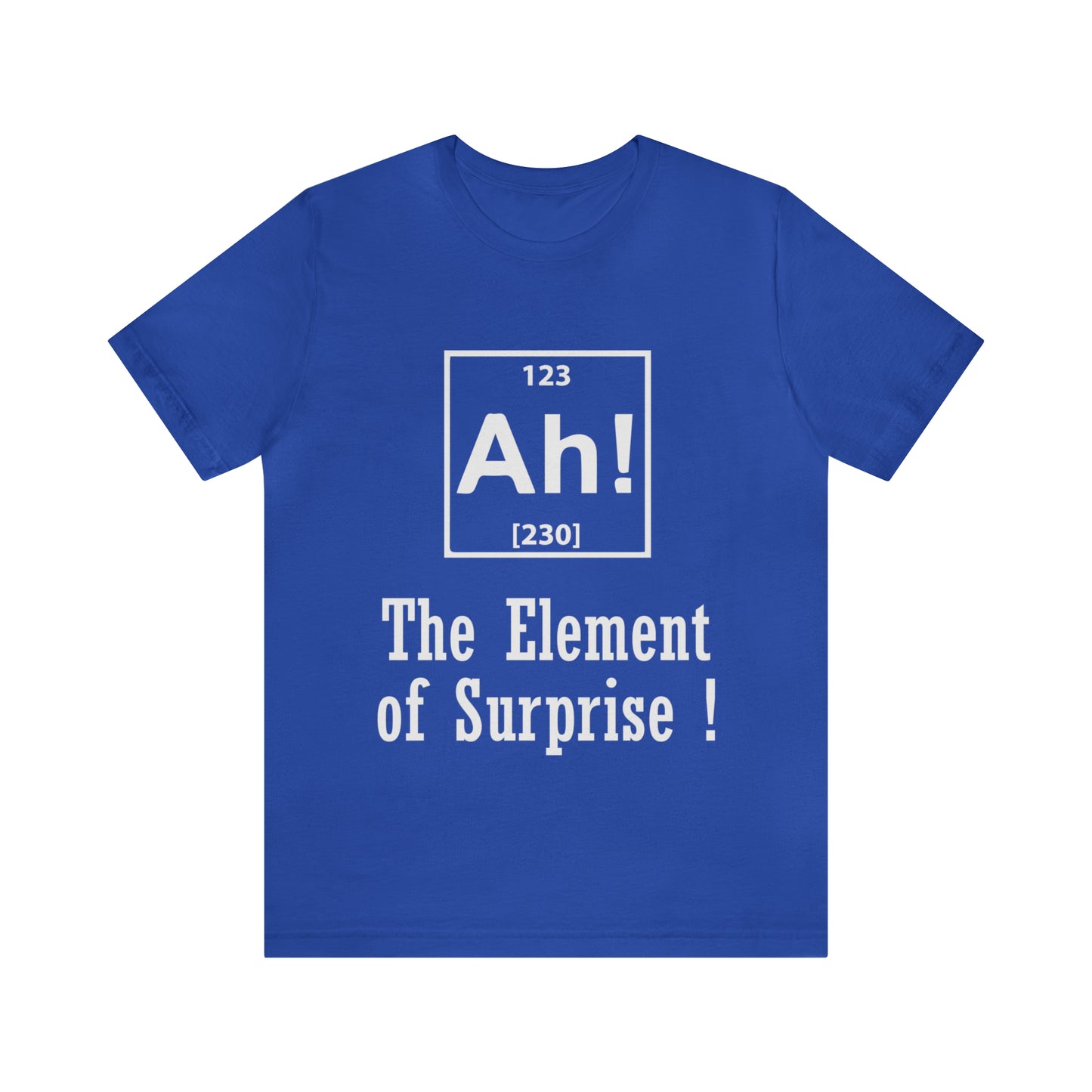 Ah! The Element Of Surprise - Unisex T-Shirt