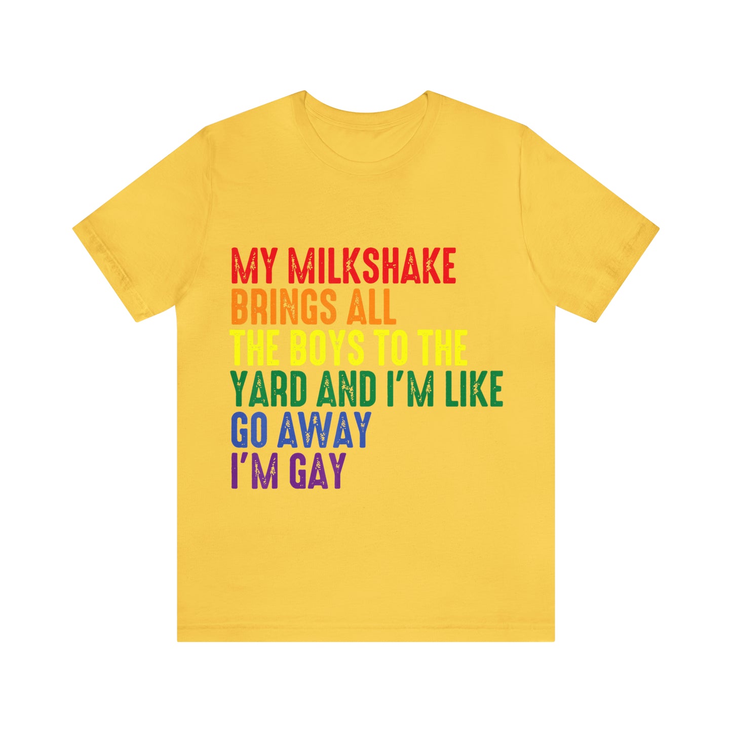 My Milkshake Brings All The Boys To The Yard And I'm Like Go Away I'm Gay - Unisex T-Shirt