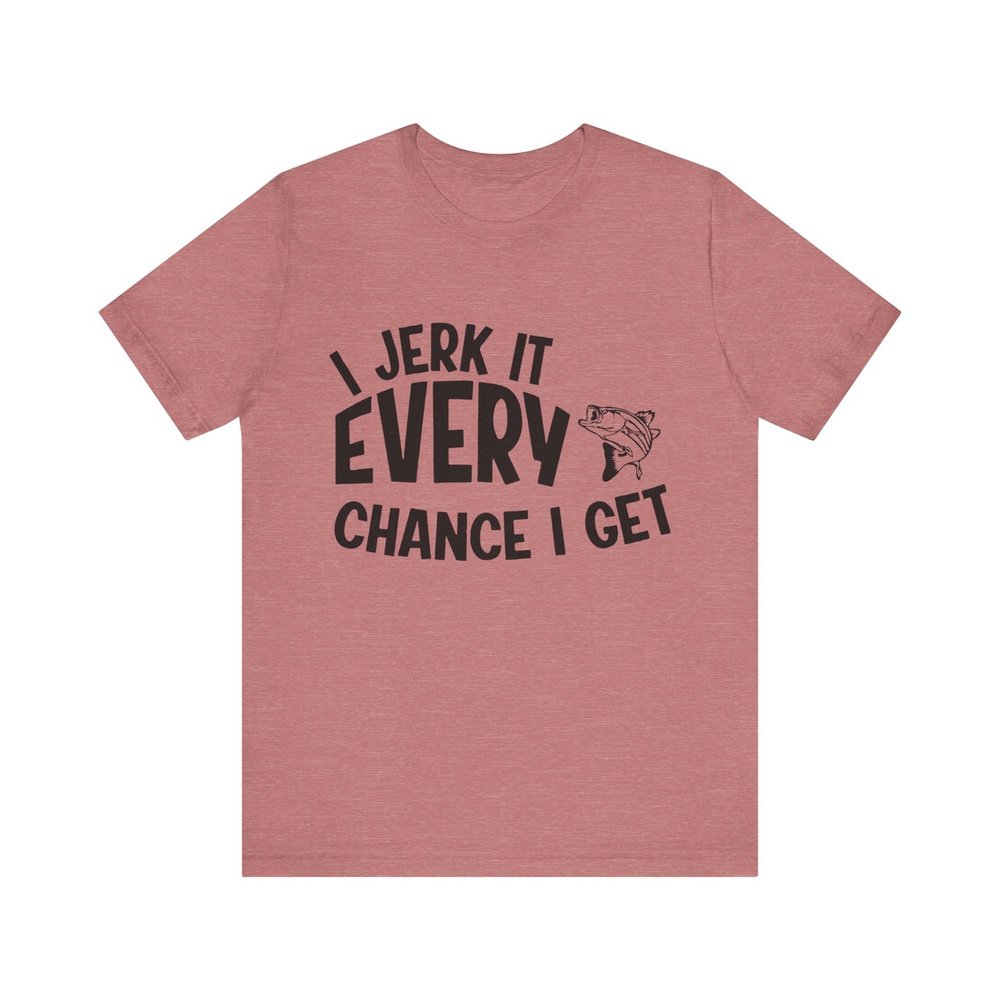 I jerk it every chance I get - Unisex T-Shirt