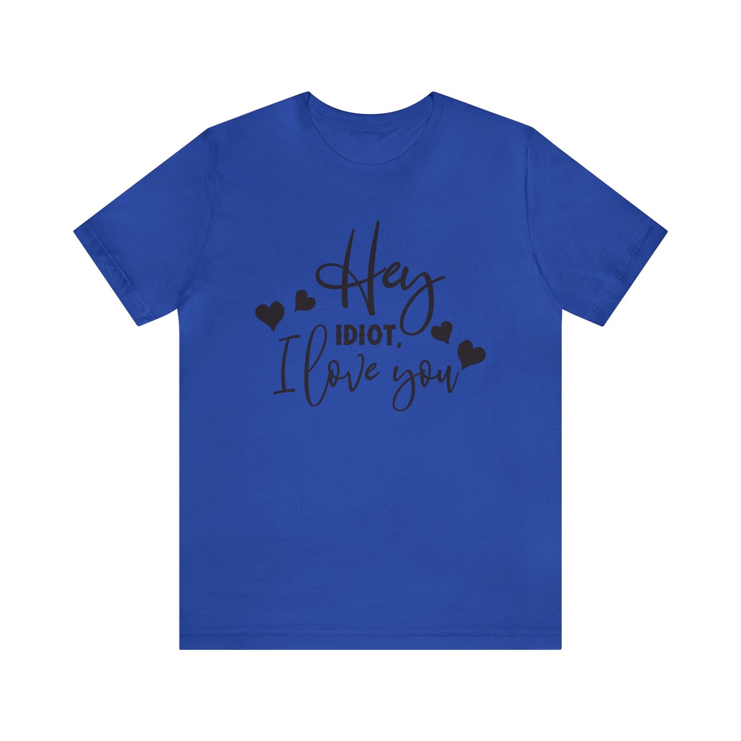 Hey Idiot. I Love You - Unisex T-Shirt