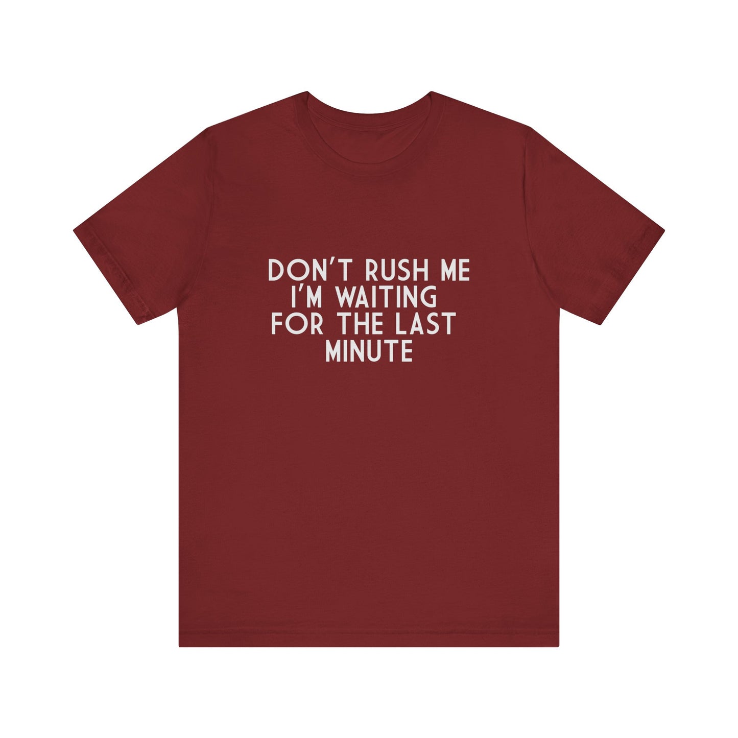 Don't Rush Me I'm Waiting For The Last Minute - Unisex T-Shirt