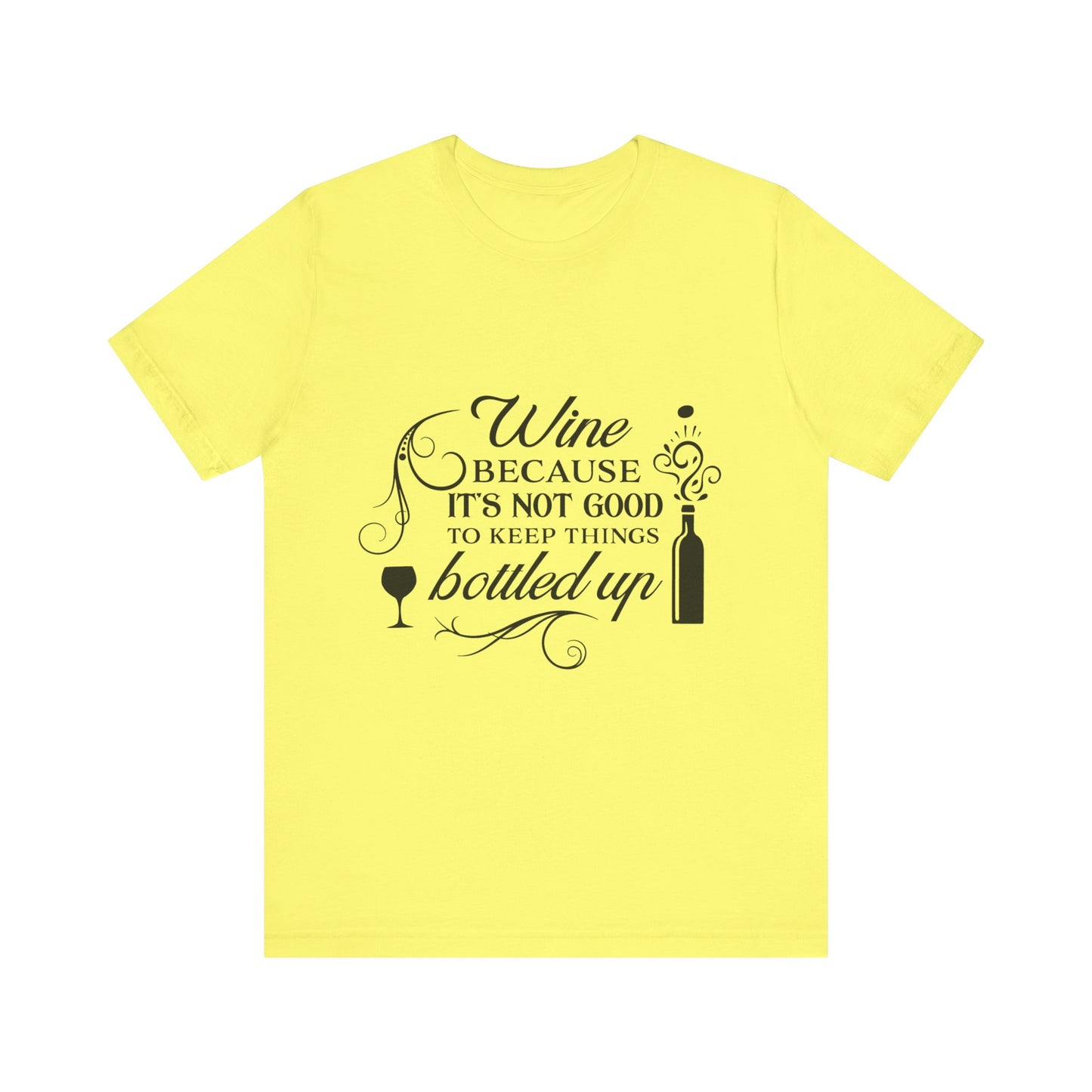 Wine Because It's Not Good To Keep Things Bottled Up - Unisex T-Shirt