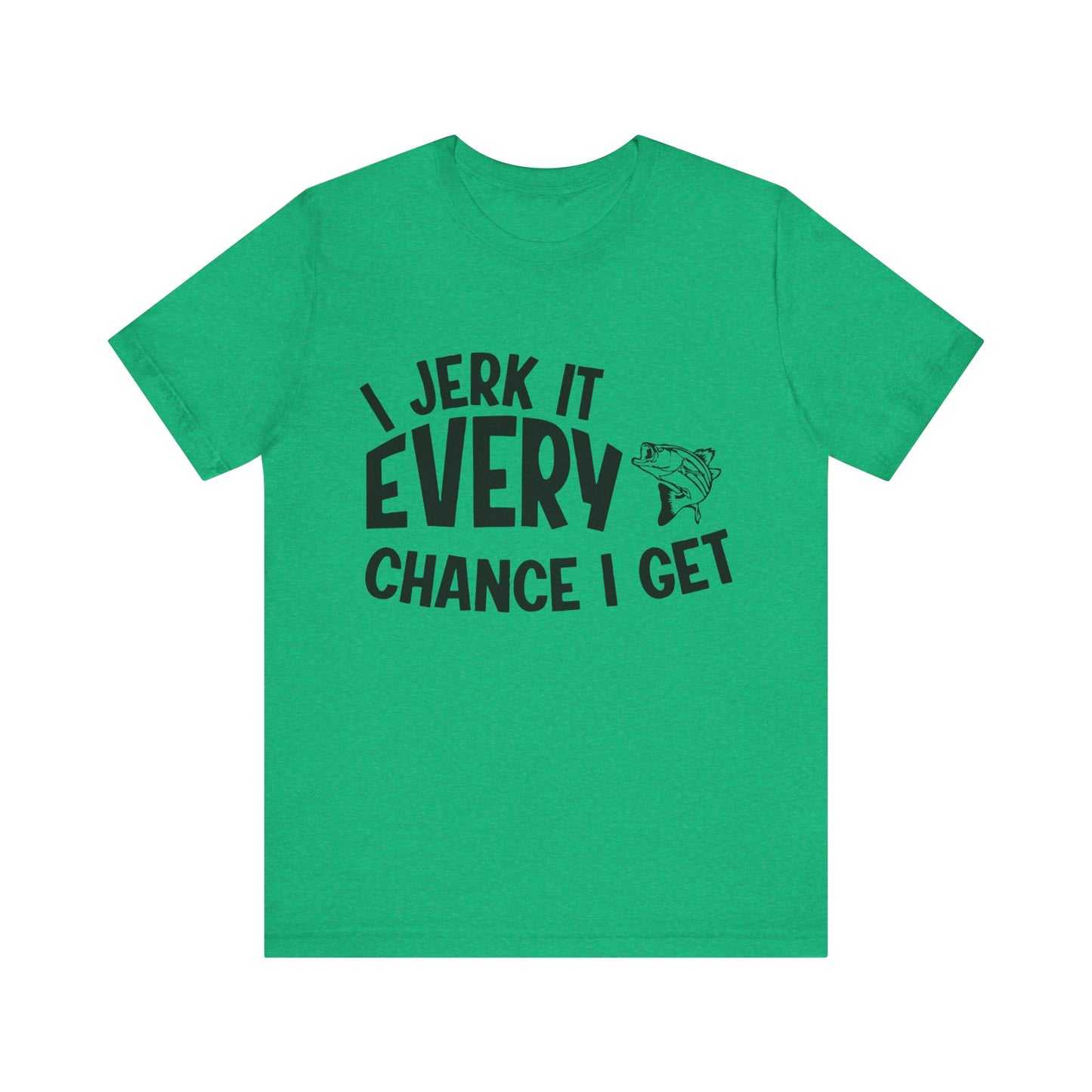 I jerk it every chance I get - Unisex T-Shirt