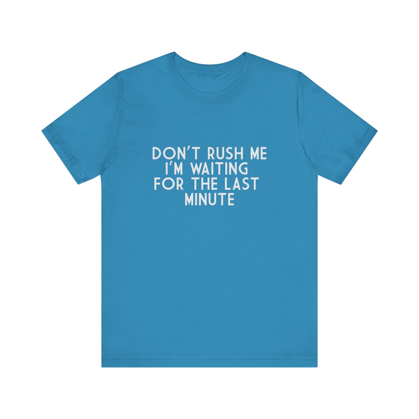 Don't Rush Me I'm Waiting For The Last Minute - Unisex T-Shirt
