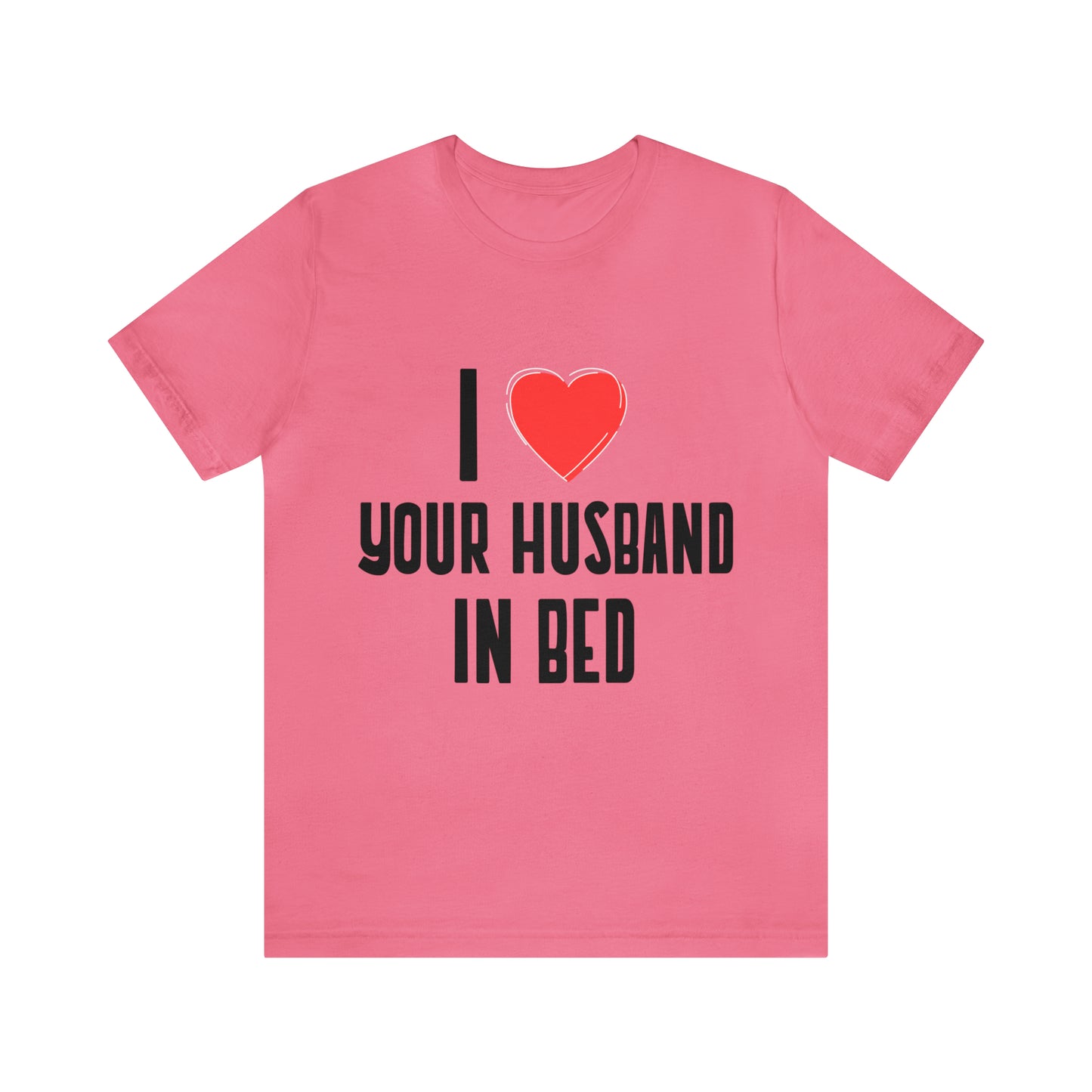 I Heart Your Husband In Bed - Unisex T-Shirt