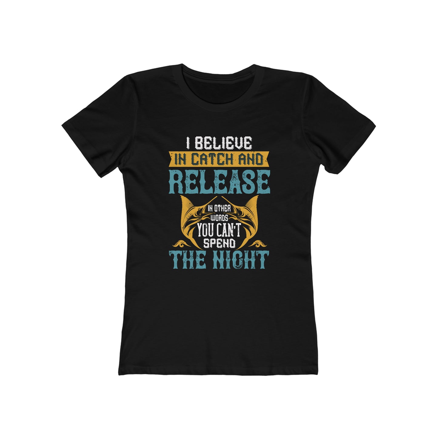 I Believe In Catch And Release In Other Words You Can't Spend The Night - Women's T-shirt