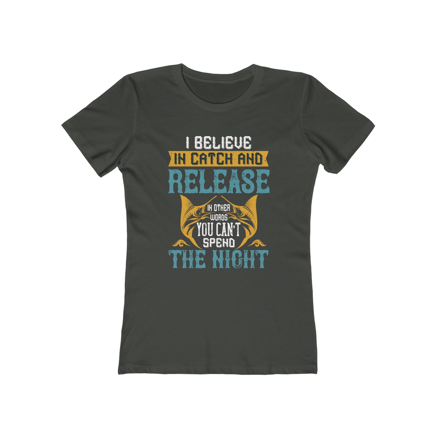 I Believe In Catch And Release In Other Words You Can't Spend The Night - Women's T-shirt