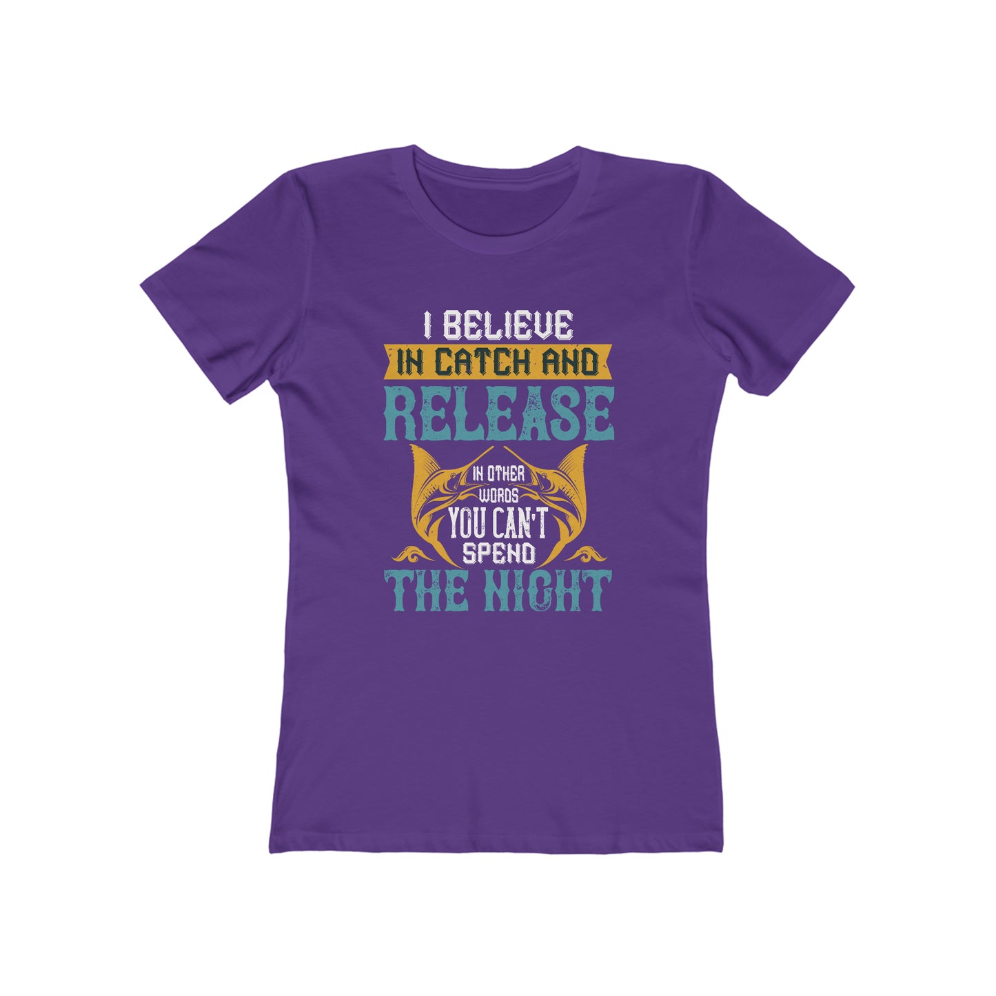 I Believe In Catch And Release In Other Words You Can't Spend The Night - Women's T-shirt
