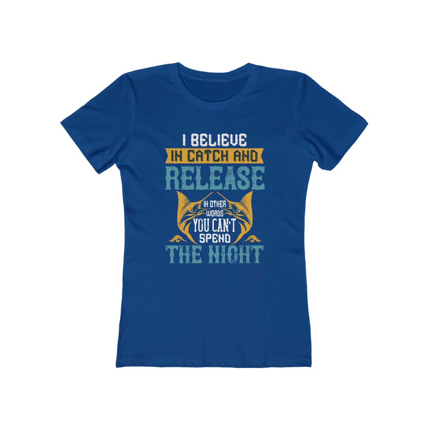 I Believe In Catch And Release In Other Words You Can't Spend The Night - Women's T-shirt