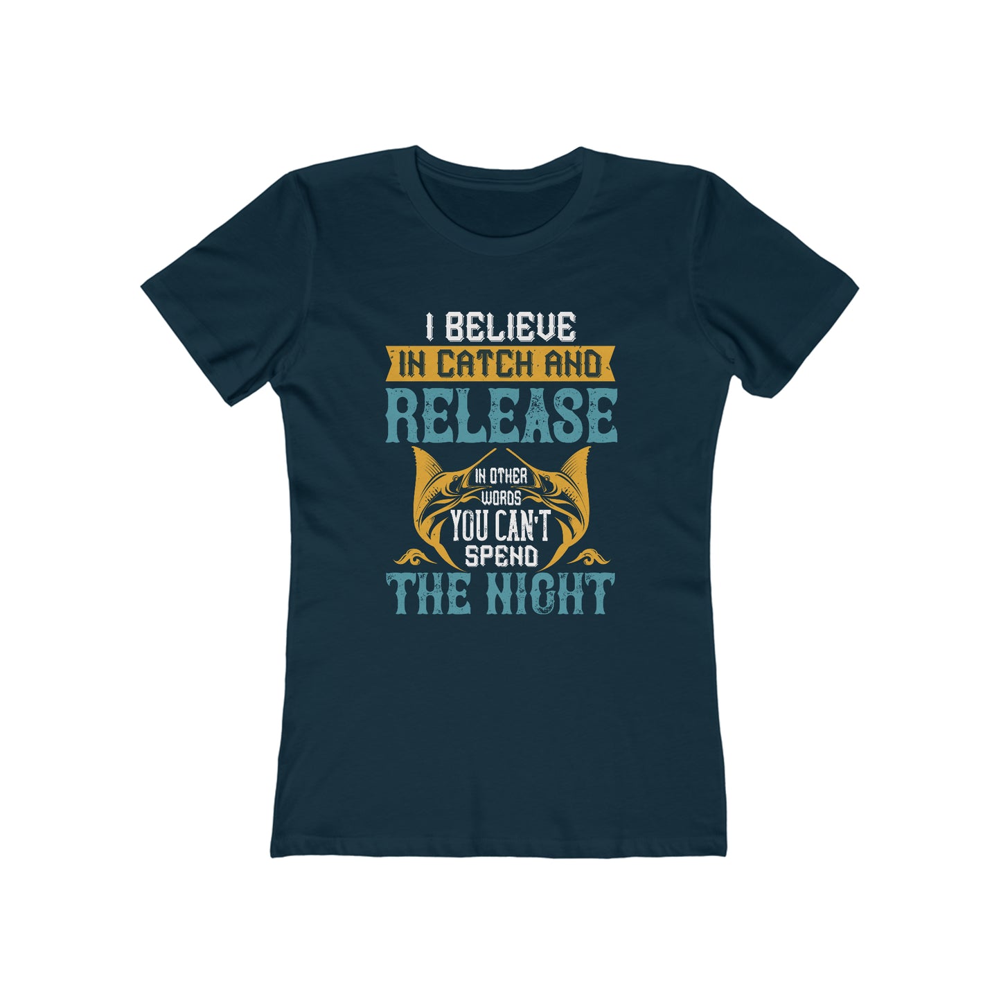 I Believe In Catch And Release In Other Words You Can't Spend The Night - Women's T-shirt