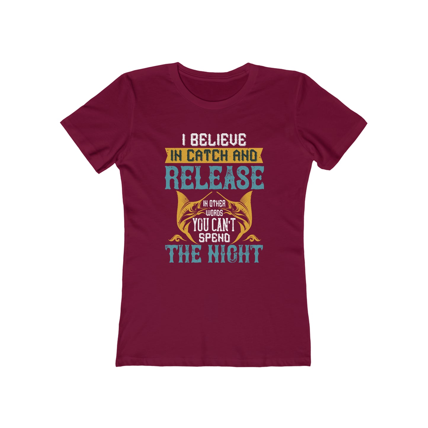 I Believe In Catch And Release In Other Words You Can't Spend The Night - Women's T-shirt