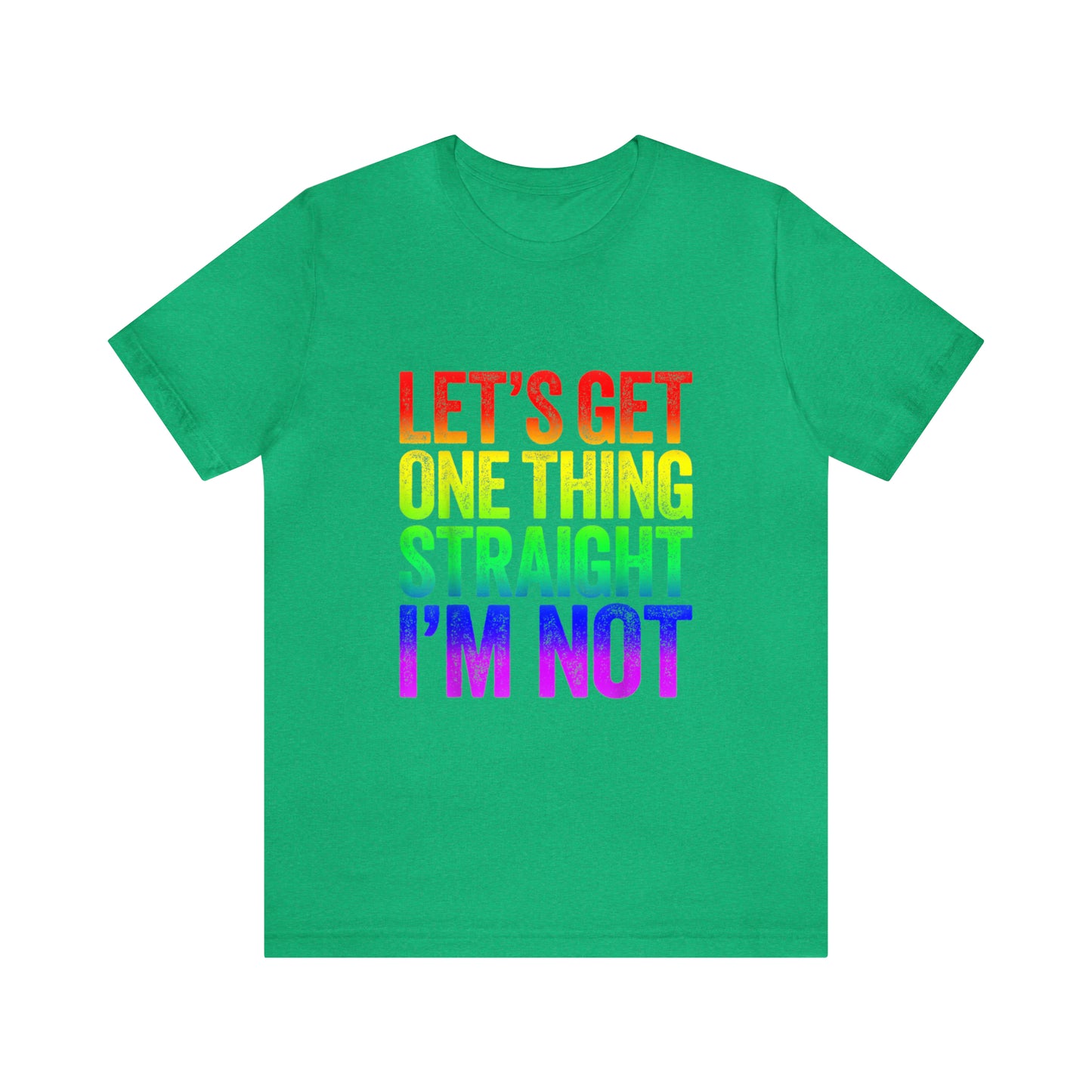Lets Get One Thing Straight Im Not - Unisex T-Shirt