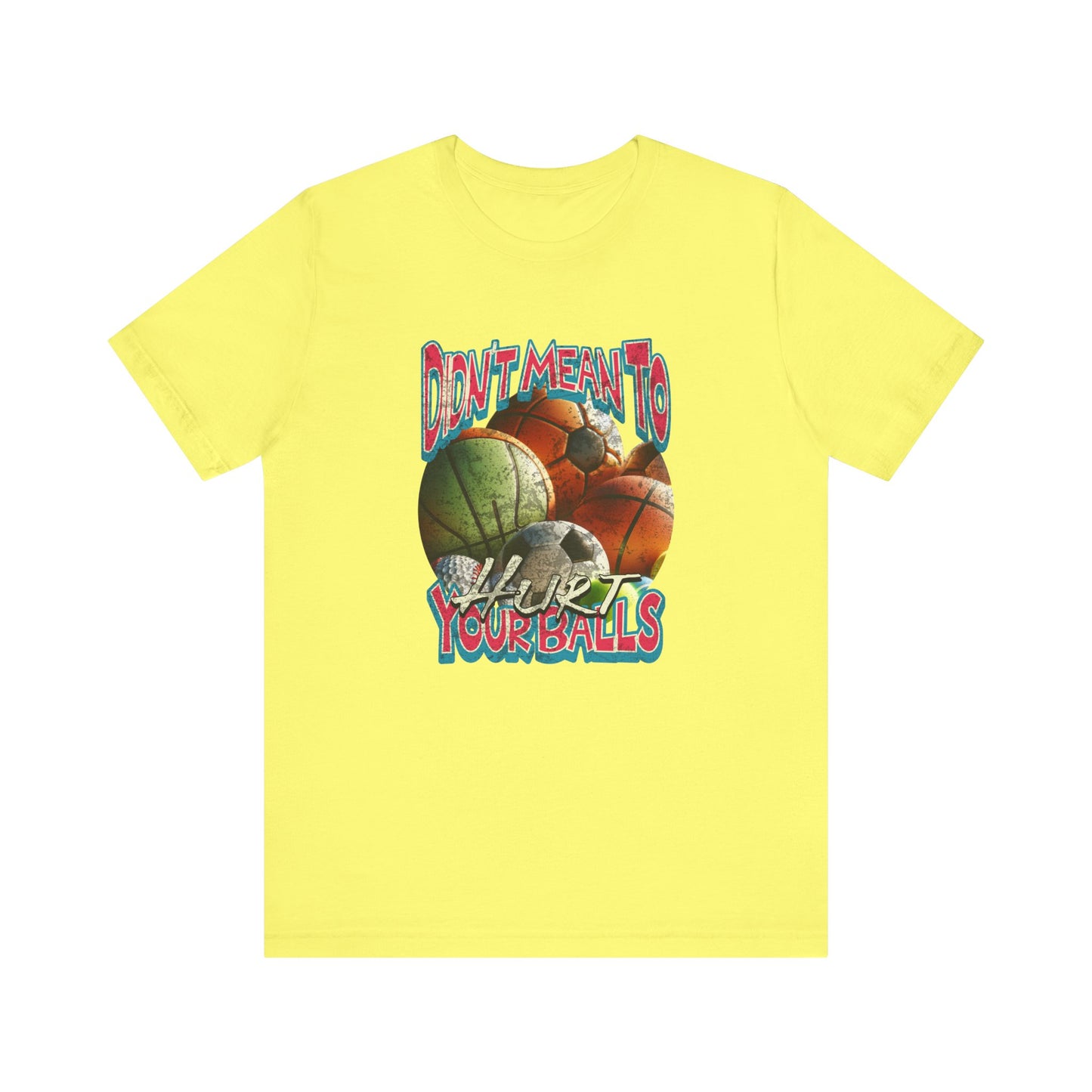 Didn't Mean To Hurt Your Balls - Unisex T-Shirt