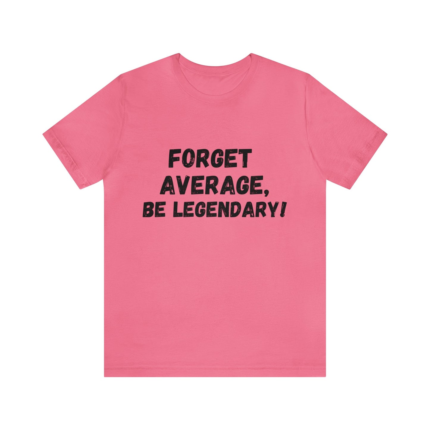 Forget Average, Be Legendary - Unisex T-Shirt