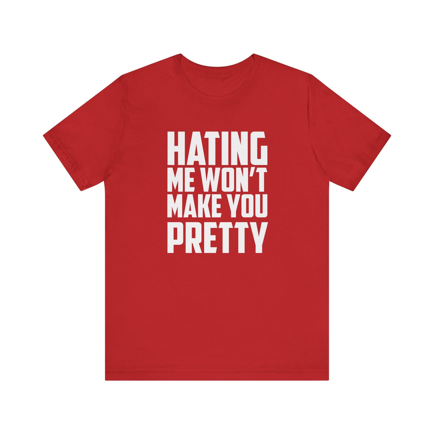 Hating Me Won't Make You Pretty - Unisex T-Shirt