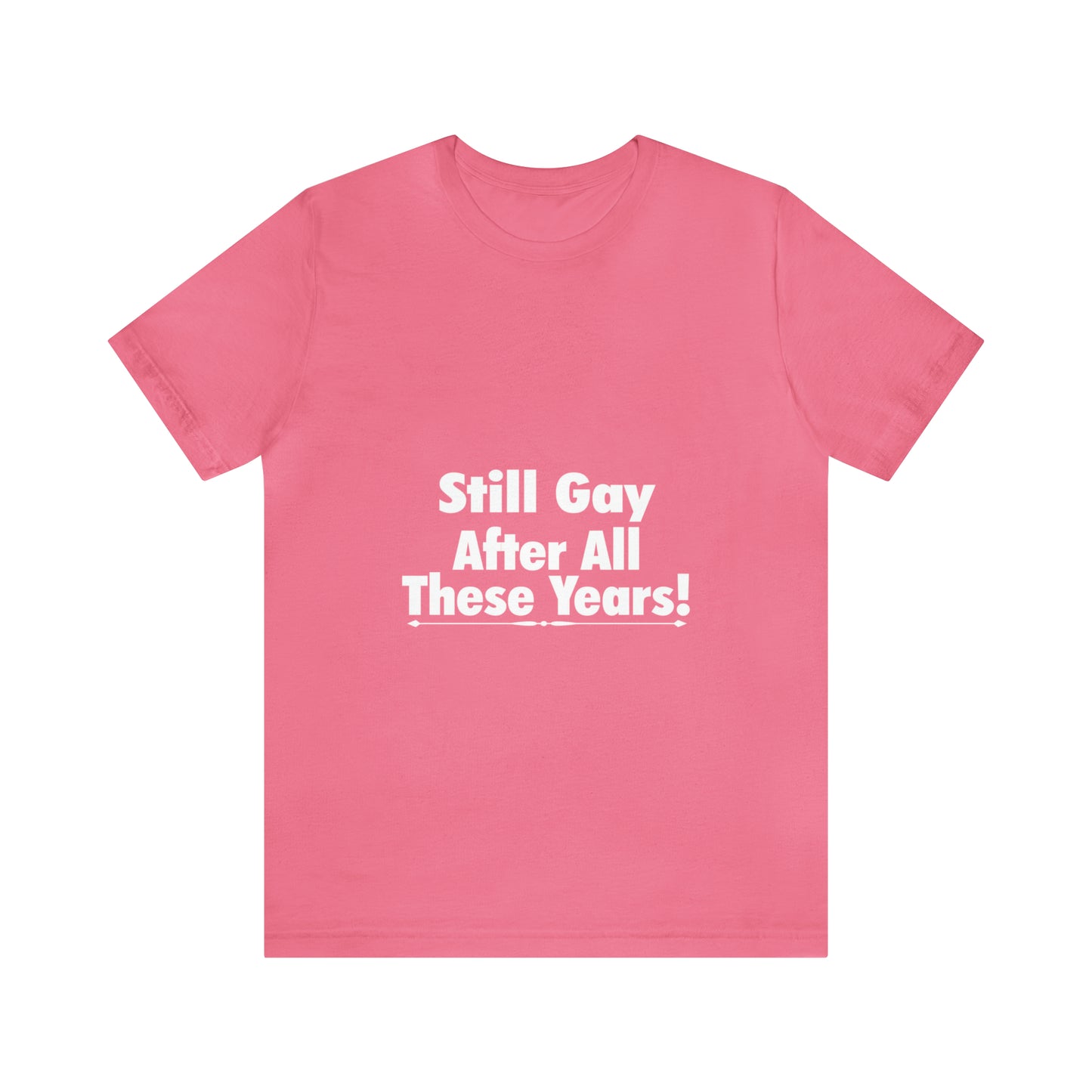 Still Gay After All These Years - Unisex T-Shirt