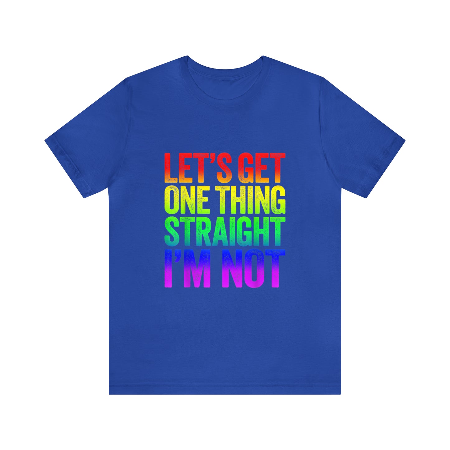 Lets Get One Thing Straight Im Not - Unisex T-Shirt