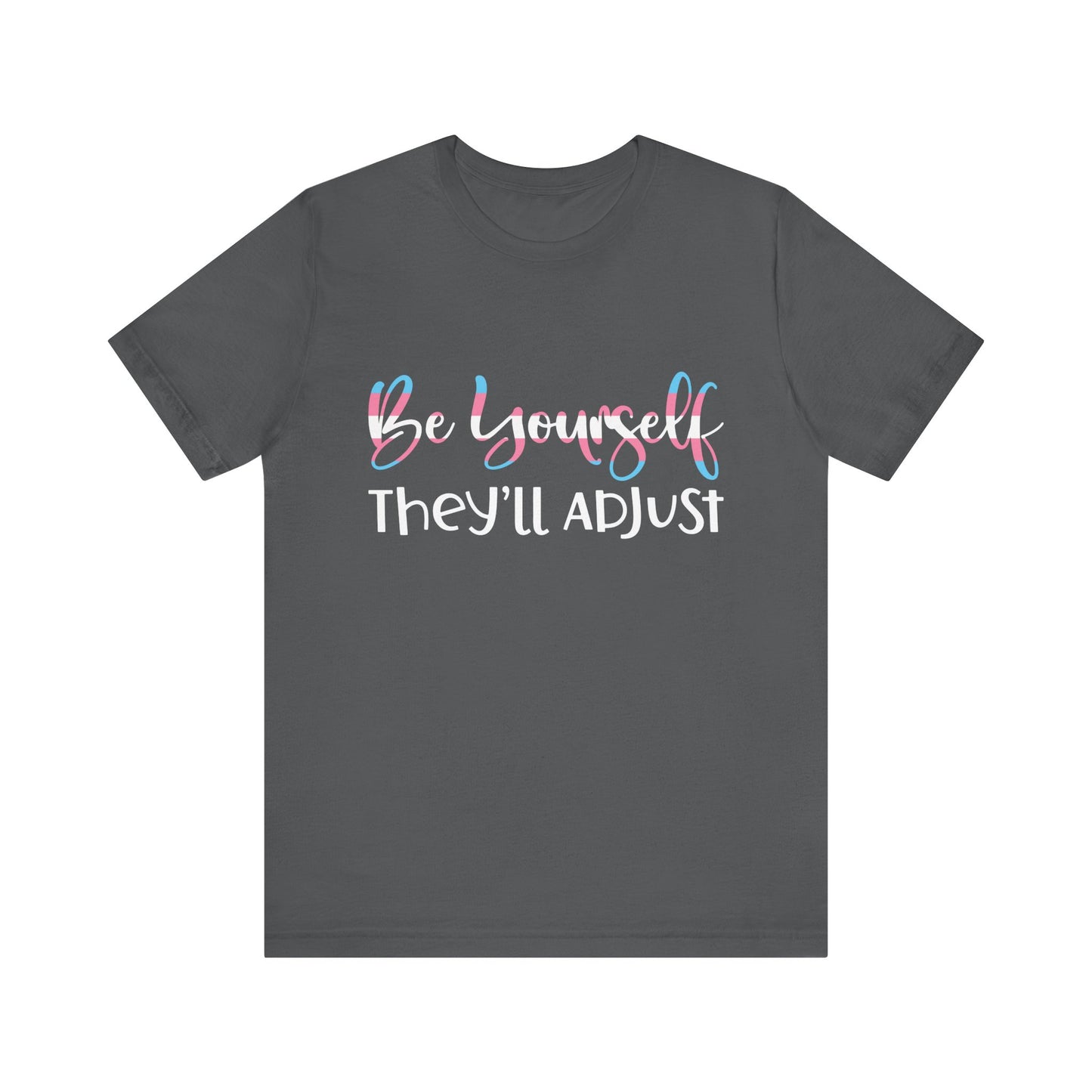 Be yourself They'll Adjust - Unisex T-Shirt