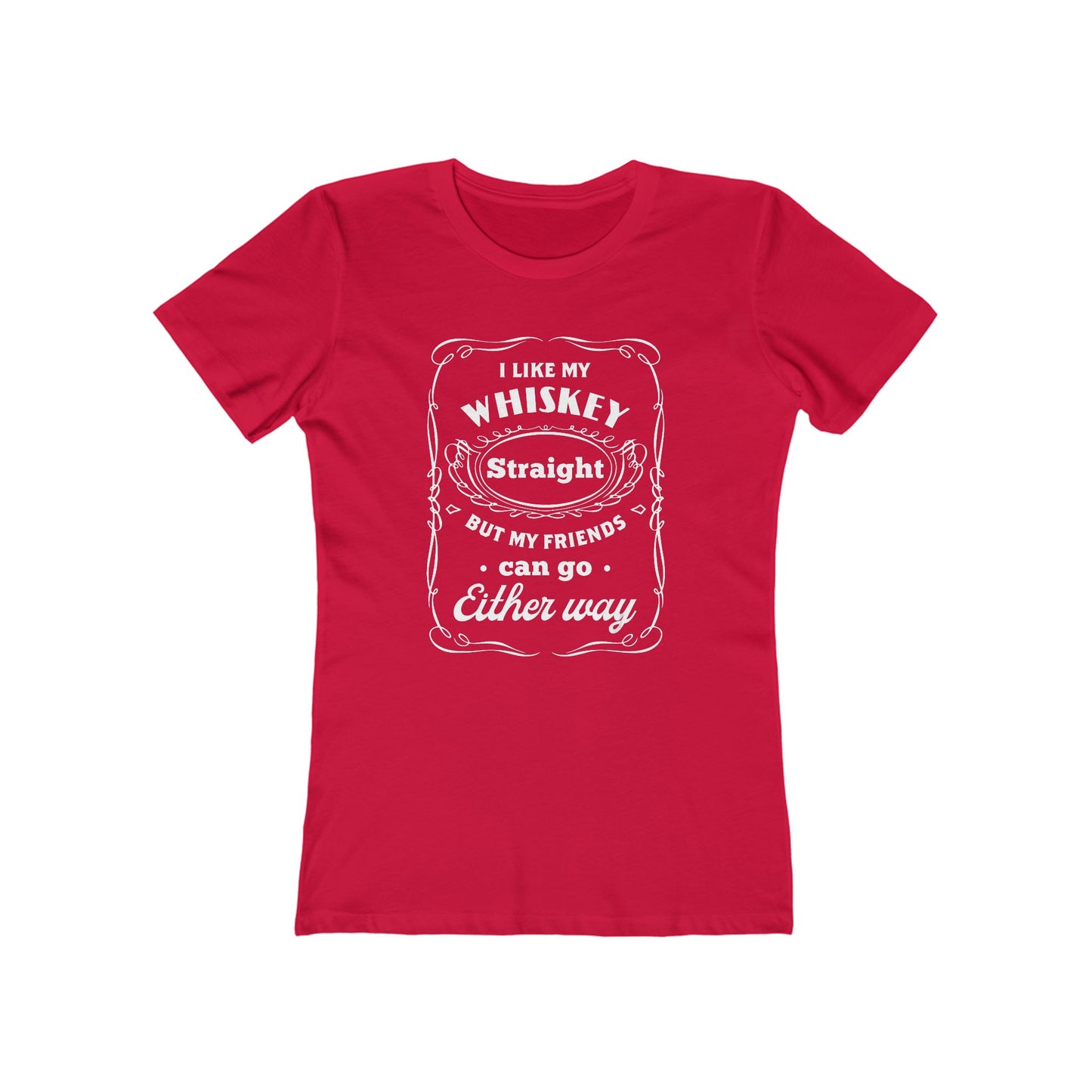 I Like My Whiskey Straight but My Friends Can Go Either Way 2 - Women's T-shirt