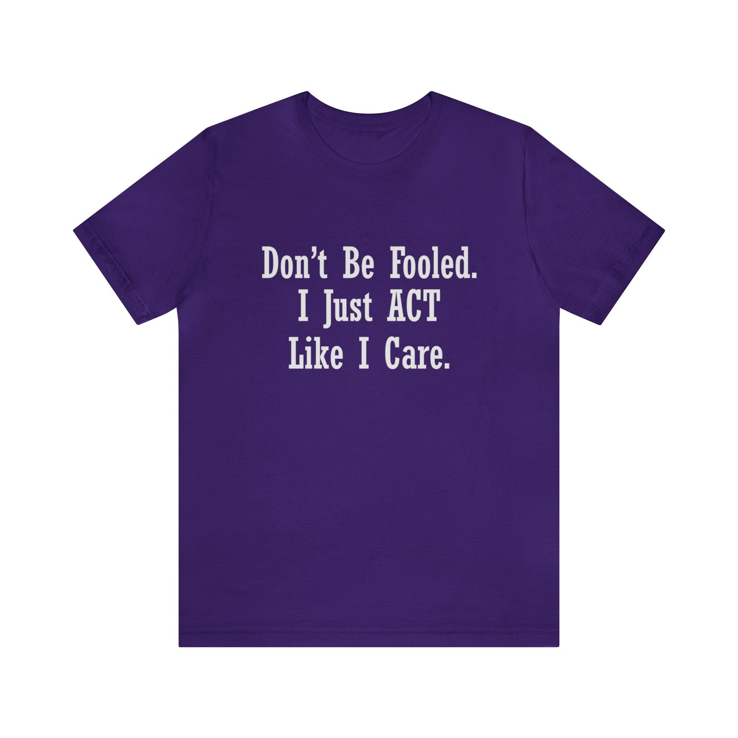 Don't Be Fooled. I Just ACT Like I Care - Unisex T-Shirt