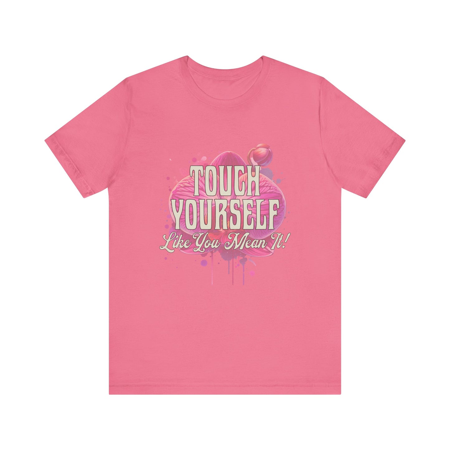 Touch Yourself Like You Mean It - Unisex T-Shirt