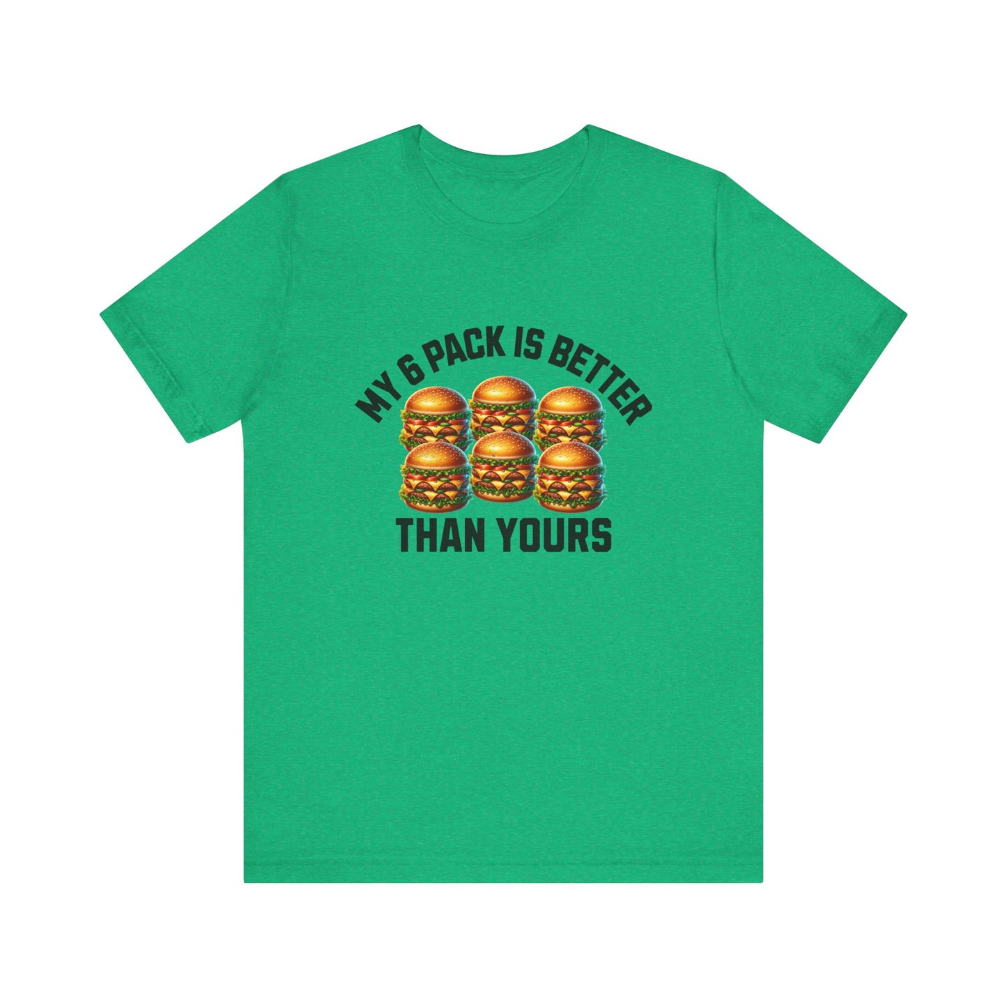 My 6-Pack Is Better Than Yours - Unisex T-Shirt