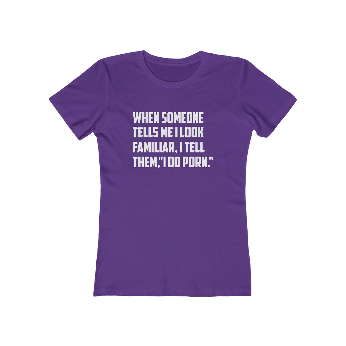When Someone Tells Me I Look Familiar, I Tell Then I Do Porn - Women's T-shirt