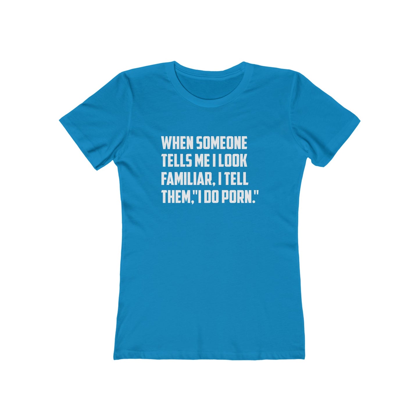 When Someone Tells Me I Look Familiar, I Tell Then I Do Porn - Women's T-shirt