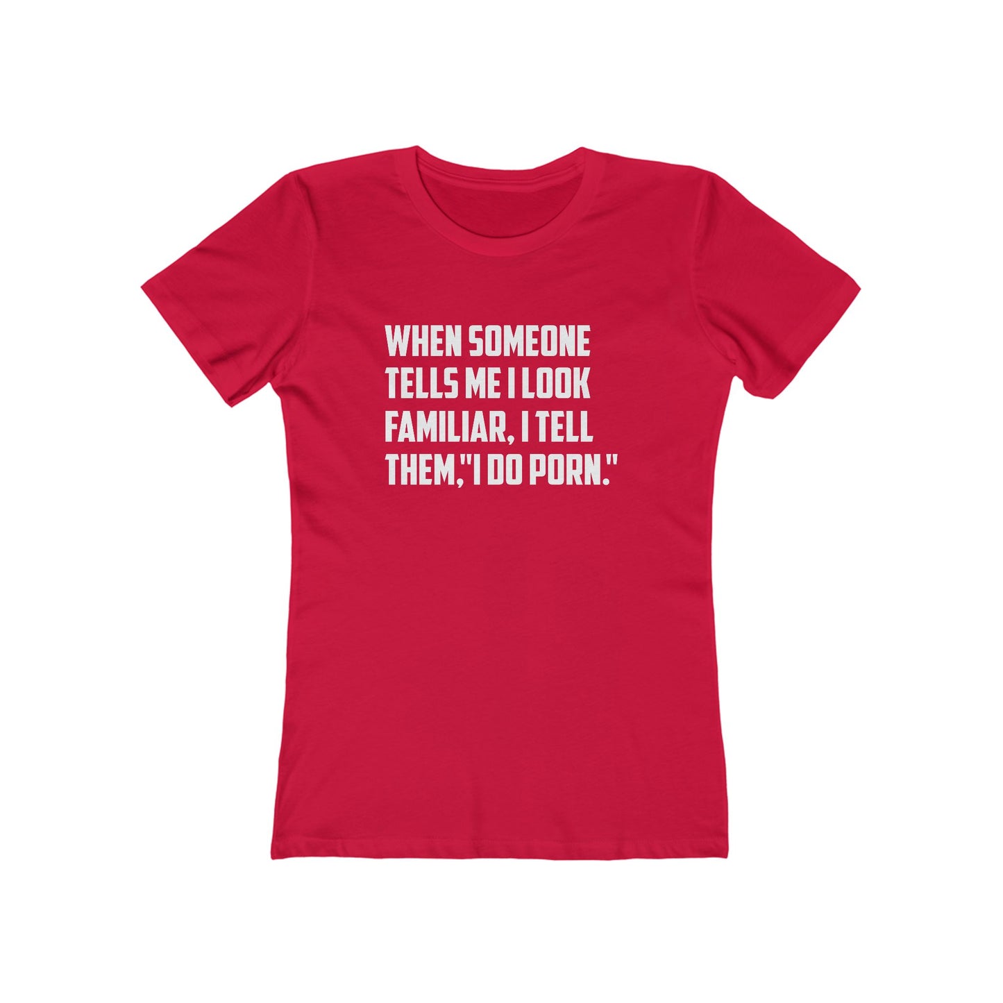 When Someone Tells Me I Look Familiar, I Tell Then I Do Porn - Women's T-shirt