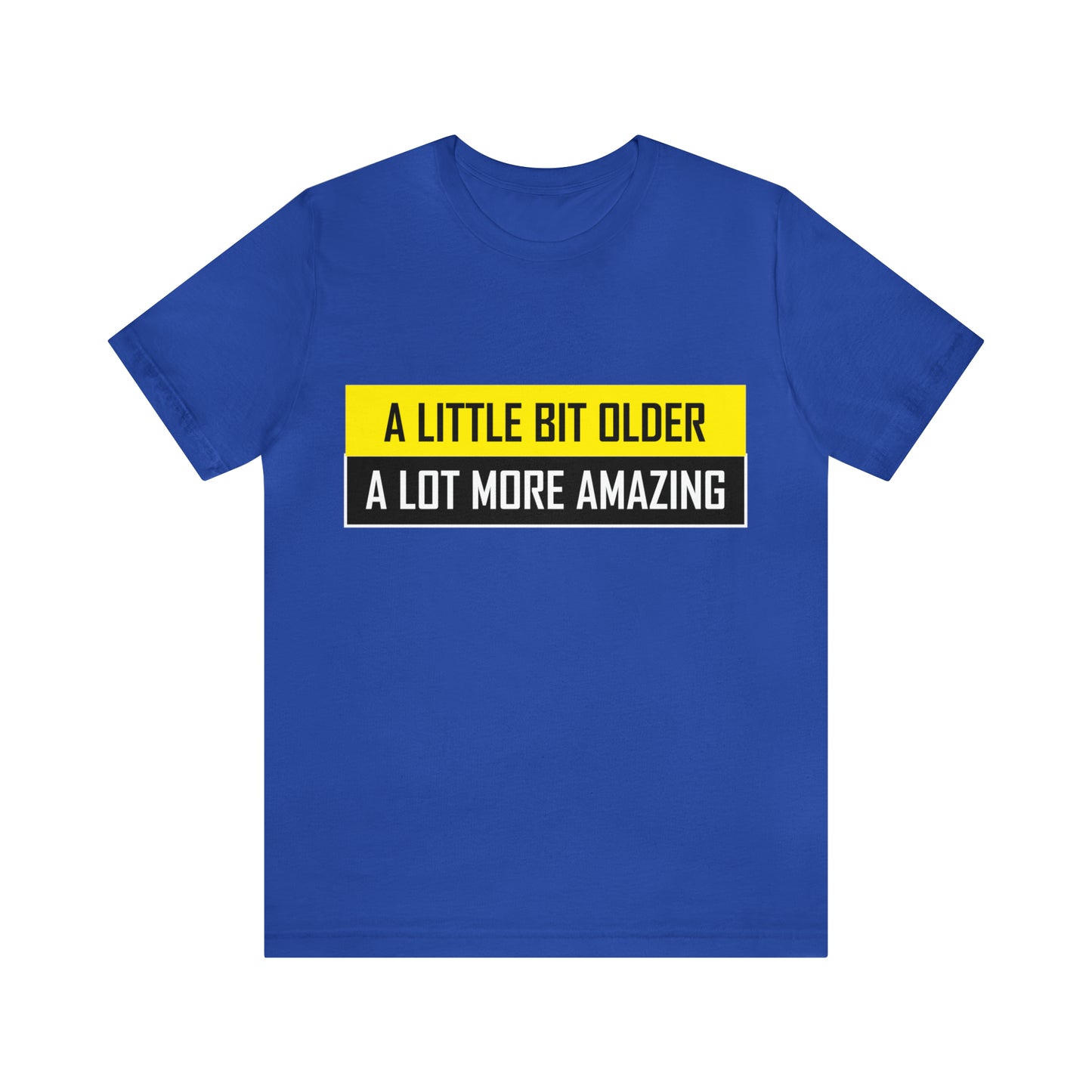 A Little Bit Older A Lot More Amazing - Unisex T-Shirt