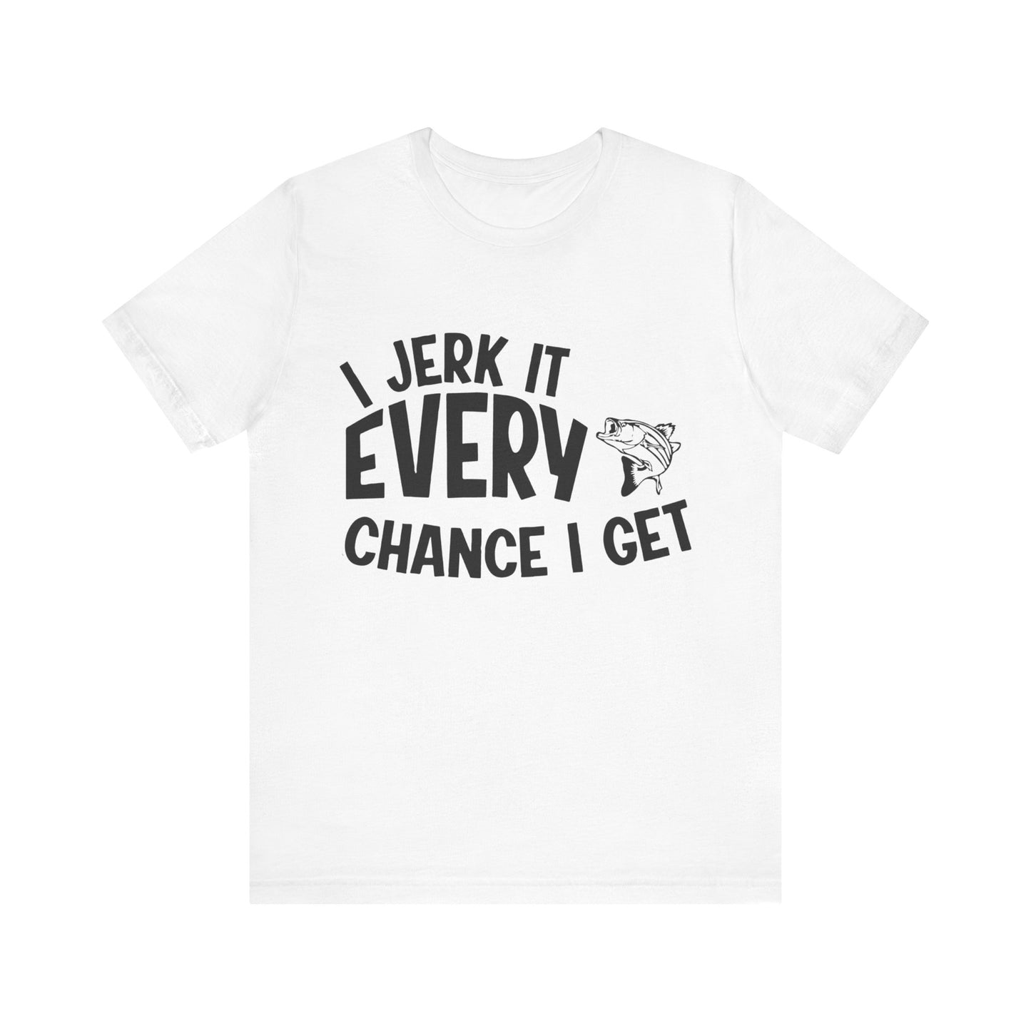 I jerk it every chance I get - Unisex T-Shirt