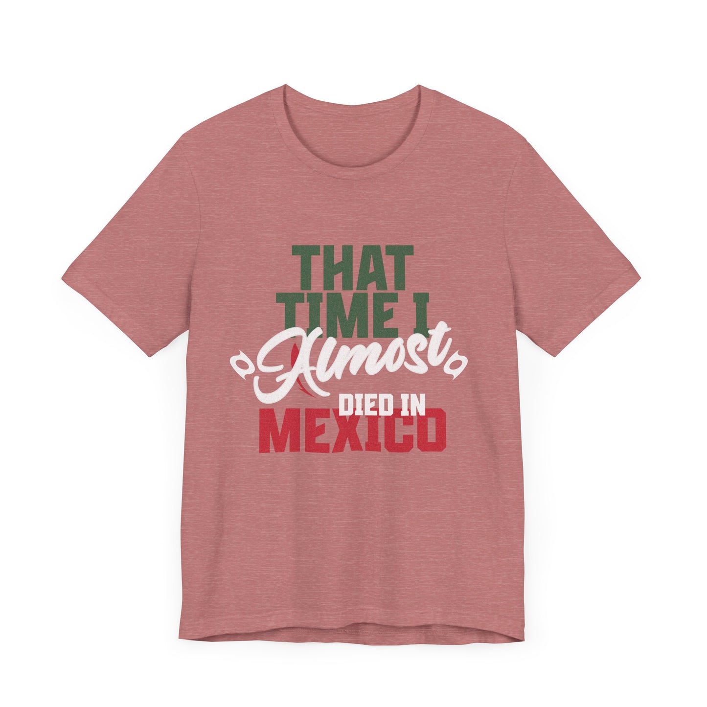 That Time I Almost Died In Mexico - Unisex T-Shirt