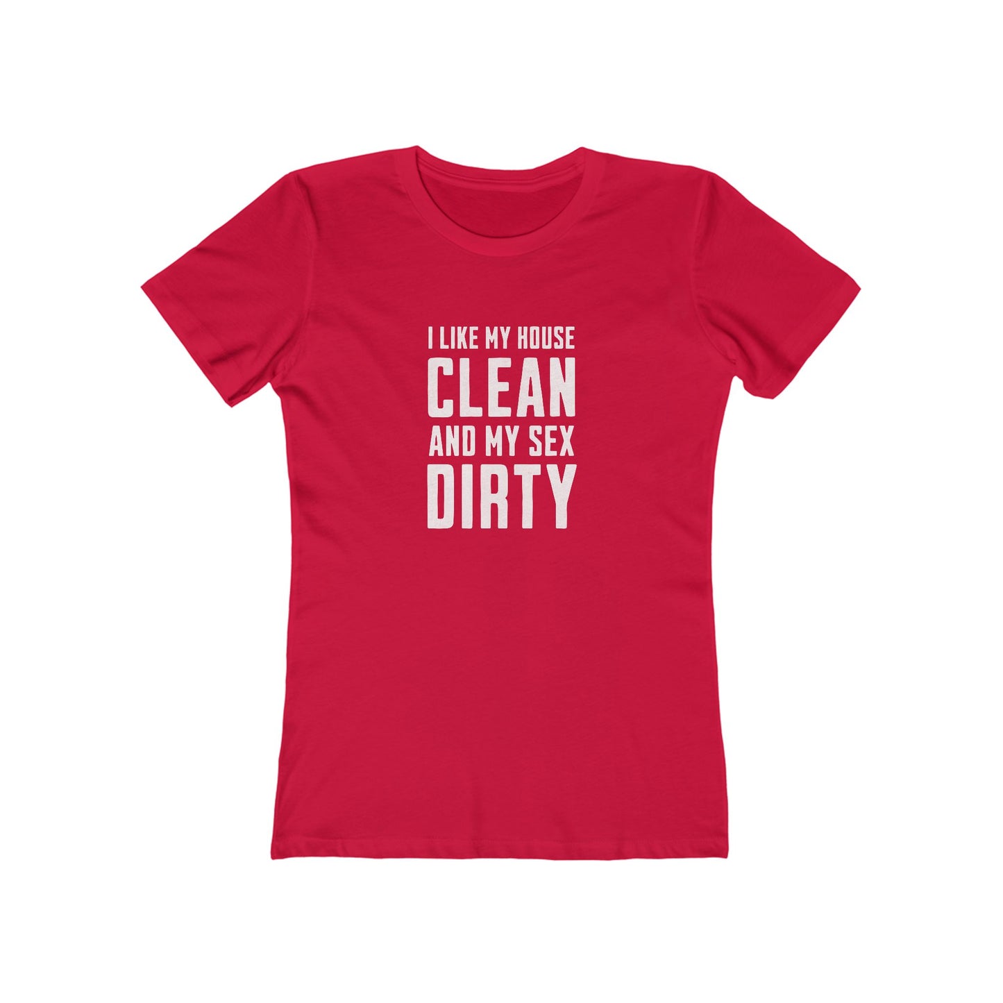 I Like My House Clean And My Sex Dirty - Women's T-shirt