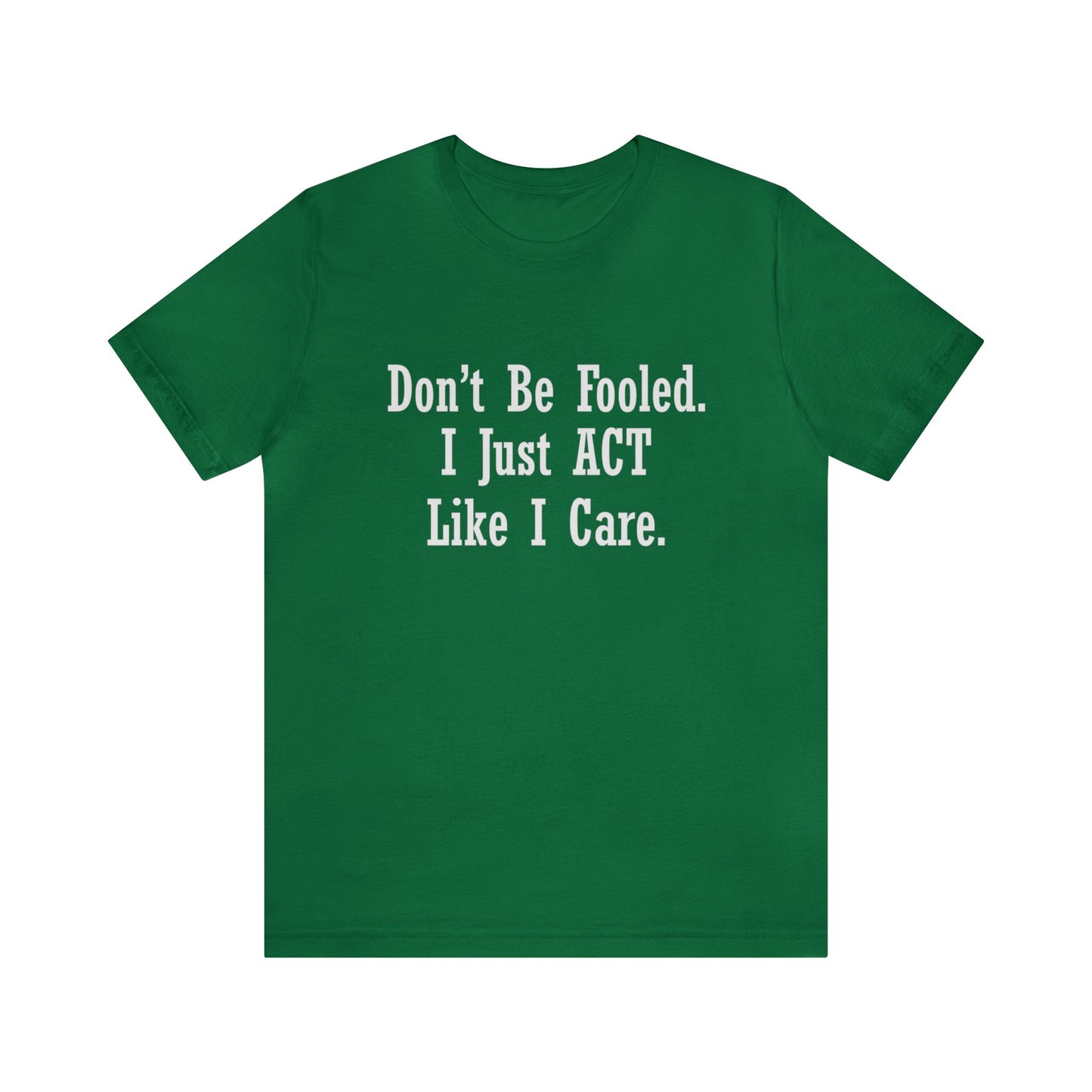 Don't Be Fooled. I Just ACT Like I Care - Unisex T-Shirt