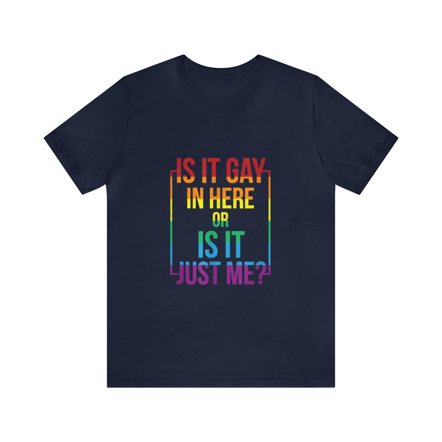 Is It Gay In Here Or Is It Just Me - Unisex T-Shirt
