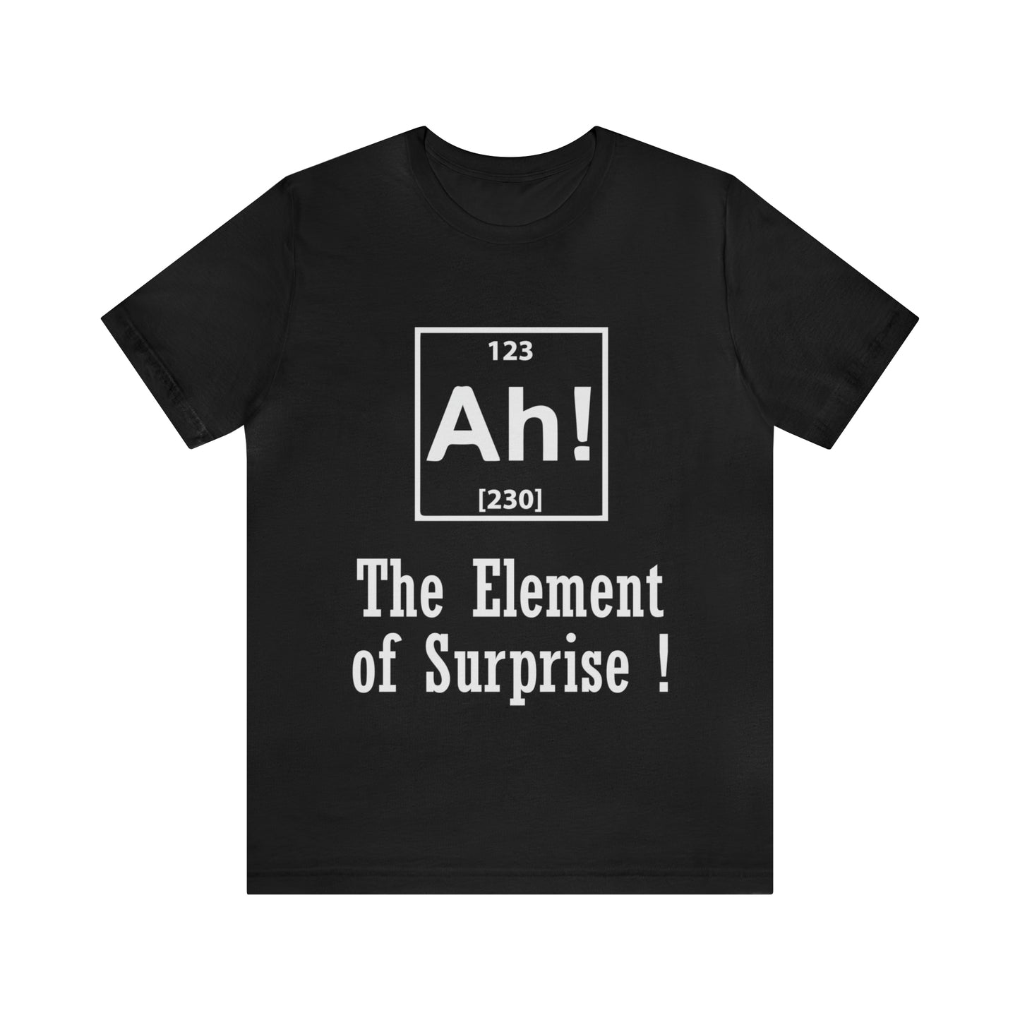 Ah! The Element Of Surprise - Unisex T-Shirt