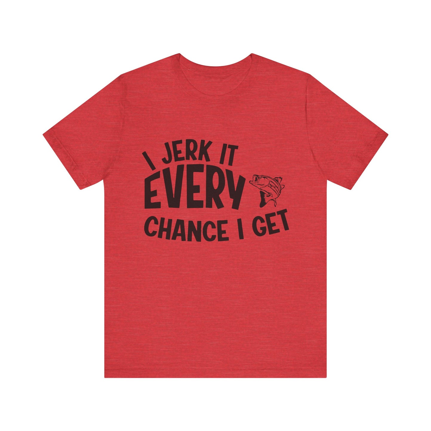 I jerk it every chance I get - Unisex T-Shirt