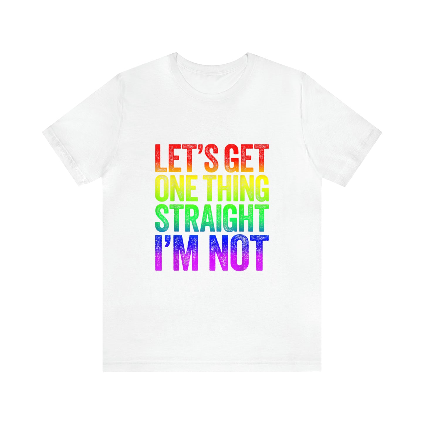 Lets Get One Thing Straight Im Not - Unisex T-Shirt